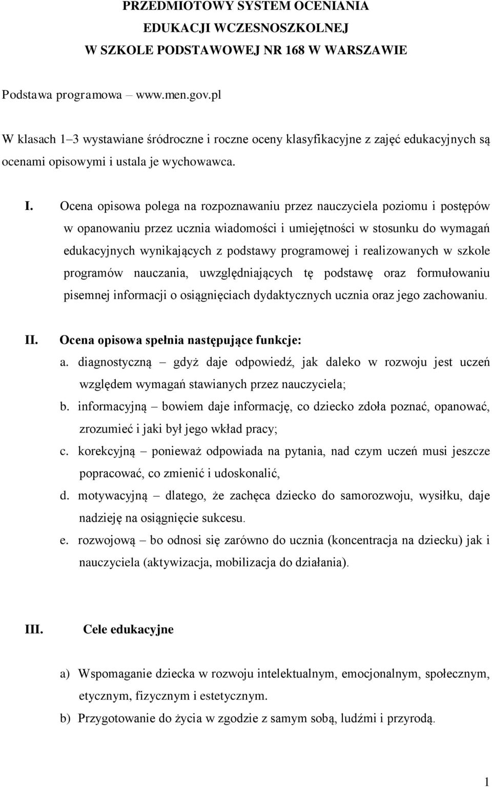 Ocena opisowa polega na rozpoznawaniu przez nauczyciela poziomu i postępów w opanowaniu przez ucznia wiadomości i umiejętności w stosunku do wymagań edukacyjnych wynikających z podstawy programowej i