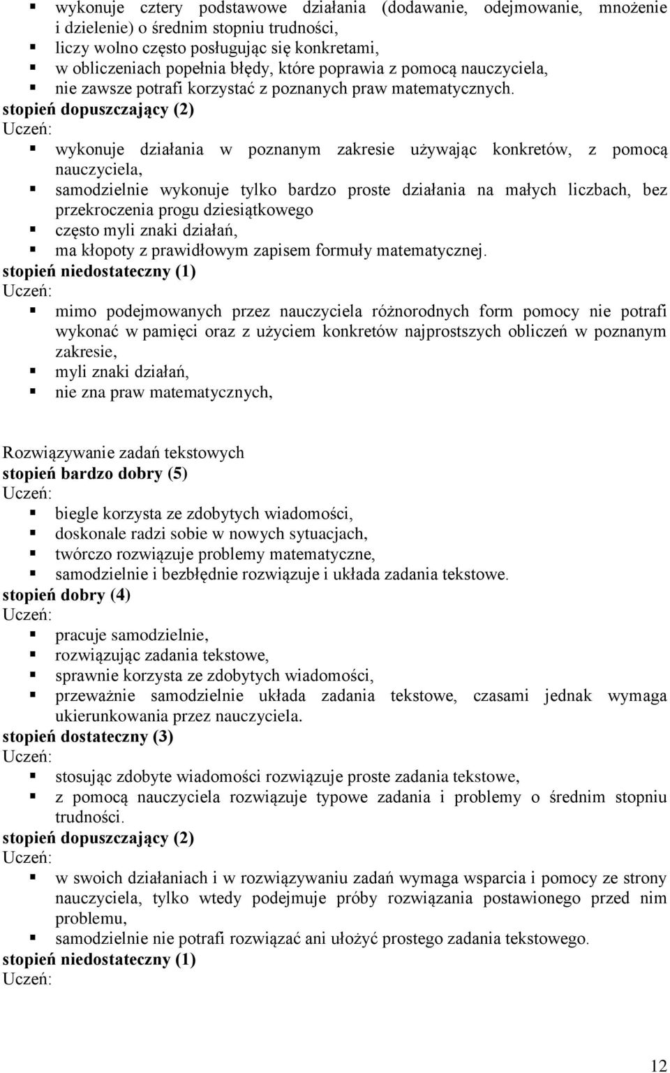 wykonuje działania w poznanym zakresie używając konkretów, z pomocą nauczyciela, samodzielnie wykonuje tylko bardzo proste działania na małych liczbach, bez przekroczenia progu dziesiątkowego często