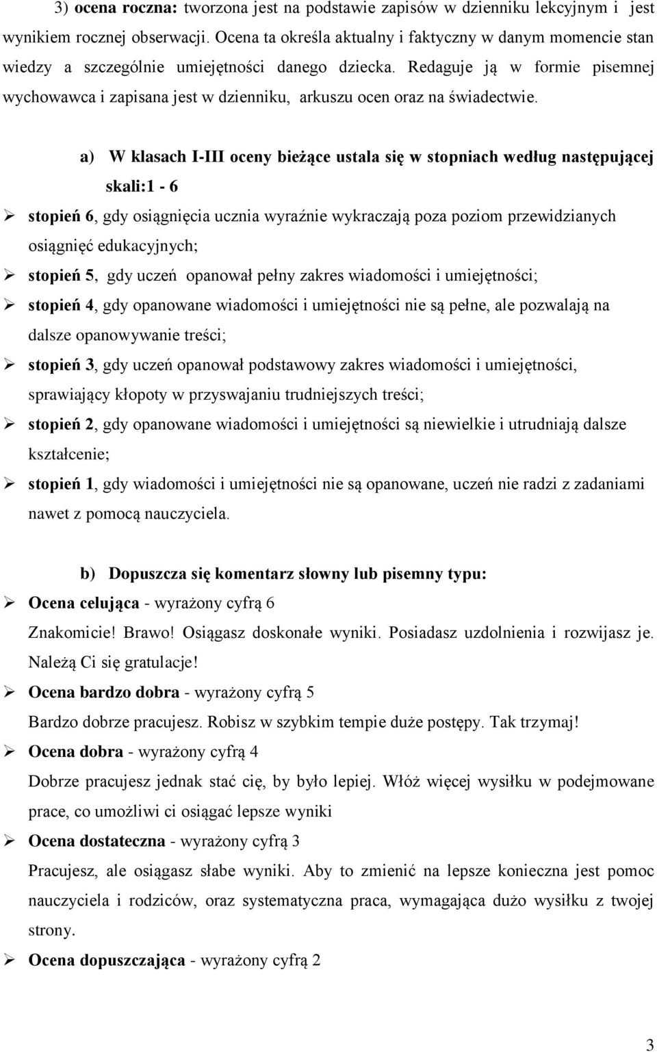 Redaguje ją w formie pisemnej wychowawca i zapisana jest w dzienniku, arkuszu ocen oraz na świadectwie.