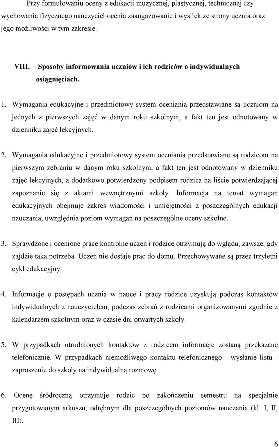 Wymagania edukacyjne i przedmiotowy system oceniania przedstawiane są uczniom na jednych z pierwszych zajęć w danym roku szkolnym, a fakt ten jest odnotowany w dzienniku zajęć lekcyjnych. 2.