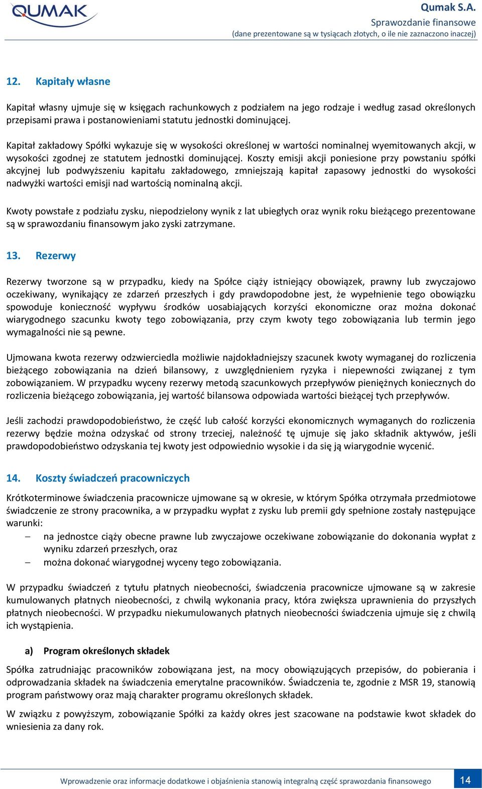 Koszty emisji akcji poniesione przy powstaniu spółki akcyjnej lub podwyższeniu kapitału zakładowego, zmniejszają kapitał zapasowy jednostki do wysokości nadwyżki wartości emisji nad wartością