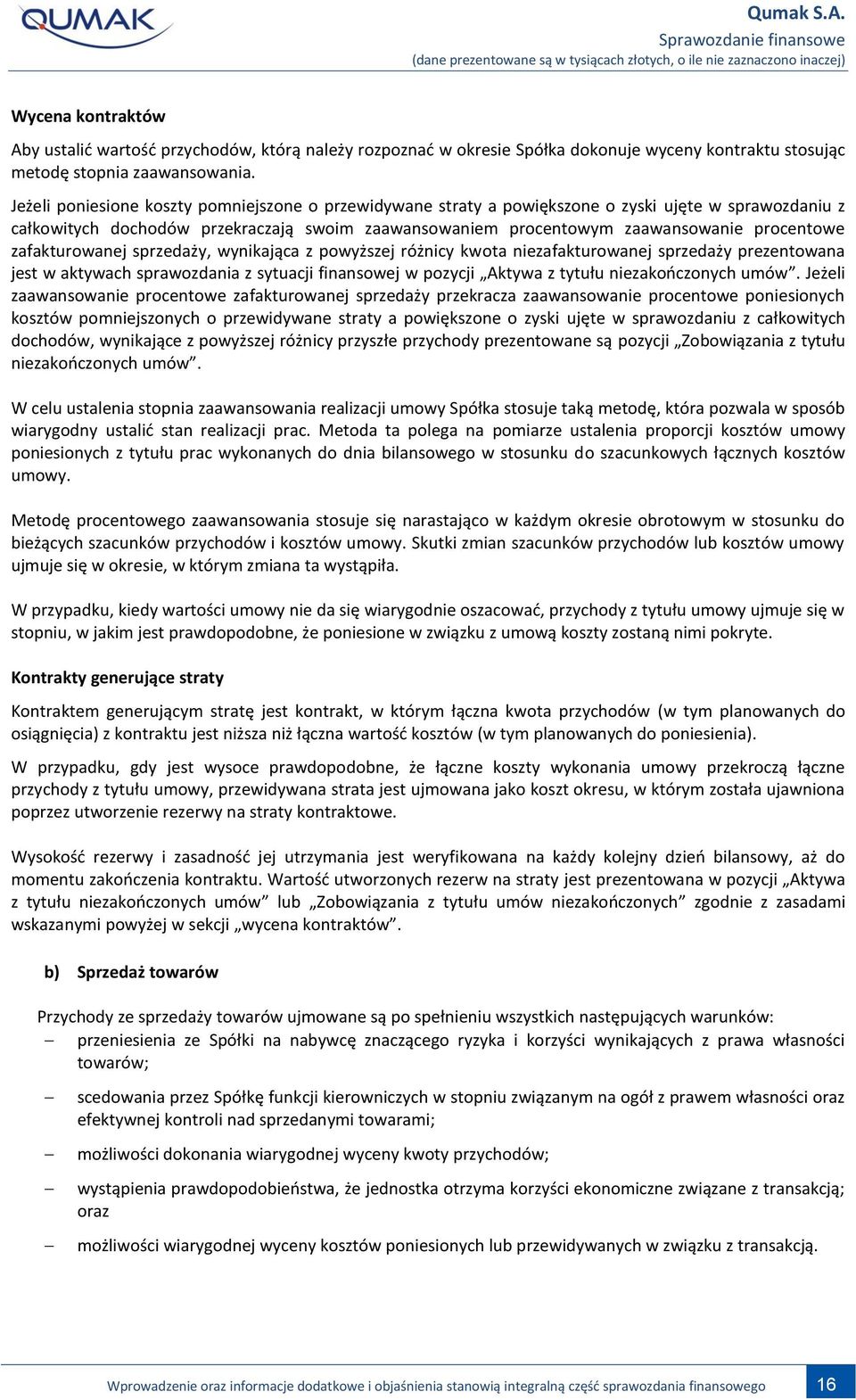 zafakturowanej sprzedaży, wynikająca z powyższej różnicy kwota niezafakturowanej sprzedaży prezentowana jest w aktywach sprawozdania z sytuacji finansowej w pozycji Aktywa z tytułu niezakończonych