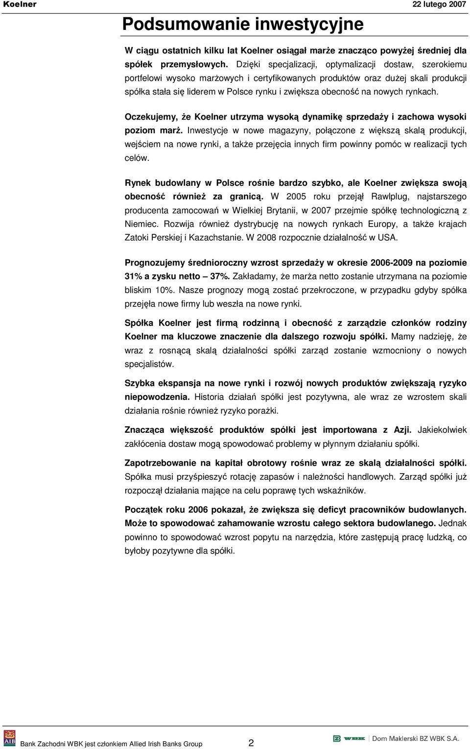 na nowych rynkach. Oczekujemy, że Koelner utrzyma wysoką dynamikę sprzedaży i zachowa wysoki poziom marż.
