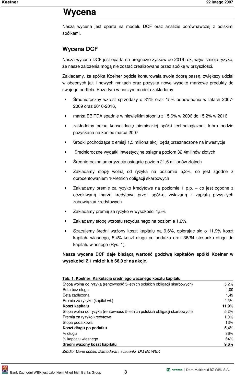 Zakładamy, że spółka Koelner będzie konturowała swoją dobrą passę, zwiększy udział w obecnych jak i nowych rynkach oraz pozyska nowe wysoko marżowe produkty do swojego portfela.