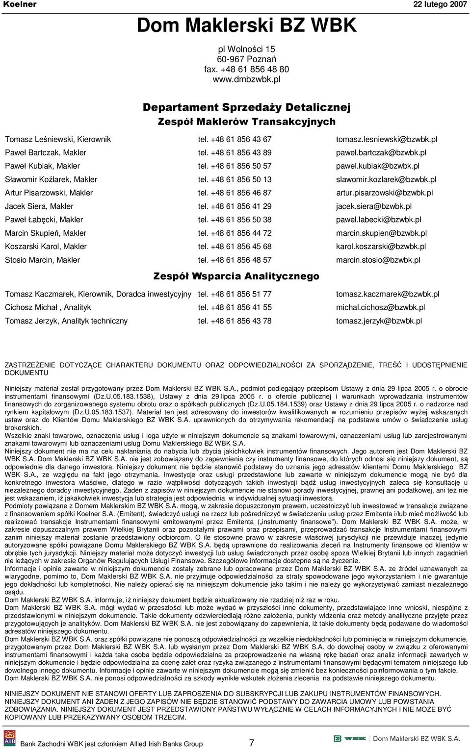 pl Sławomir Koźlarek, Makler tel. +48 61 856 50 13 slawomir.kozlarek@bzwbk.pl Artur Pisarzowski, Makler tel. +48 61 856 46 87 artur.pisarzowski@bzwbk.pl Jacek Siera, Makler tel.
