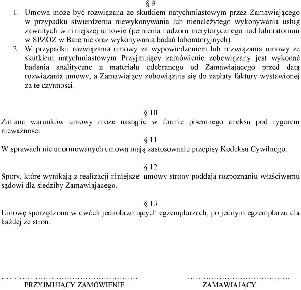 W przypadku rozwiązania umowy za wypowiedzeniem lub rozwiązania umowy ze skutkiem natychmiastowym Przyjmujący zamówienie zobowiązany jest wykonać badania analityczne z materiału odebranego od