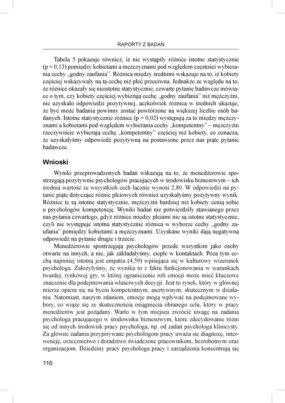 Jednakże ze względu na to, że różnice okazały się nieistotne statystycznie, czwarte pytanie badawcze mówiące o tym, czy kobiety częściej wybierają cechę godny zaufania niż mężczyźni, nie uzyskało