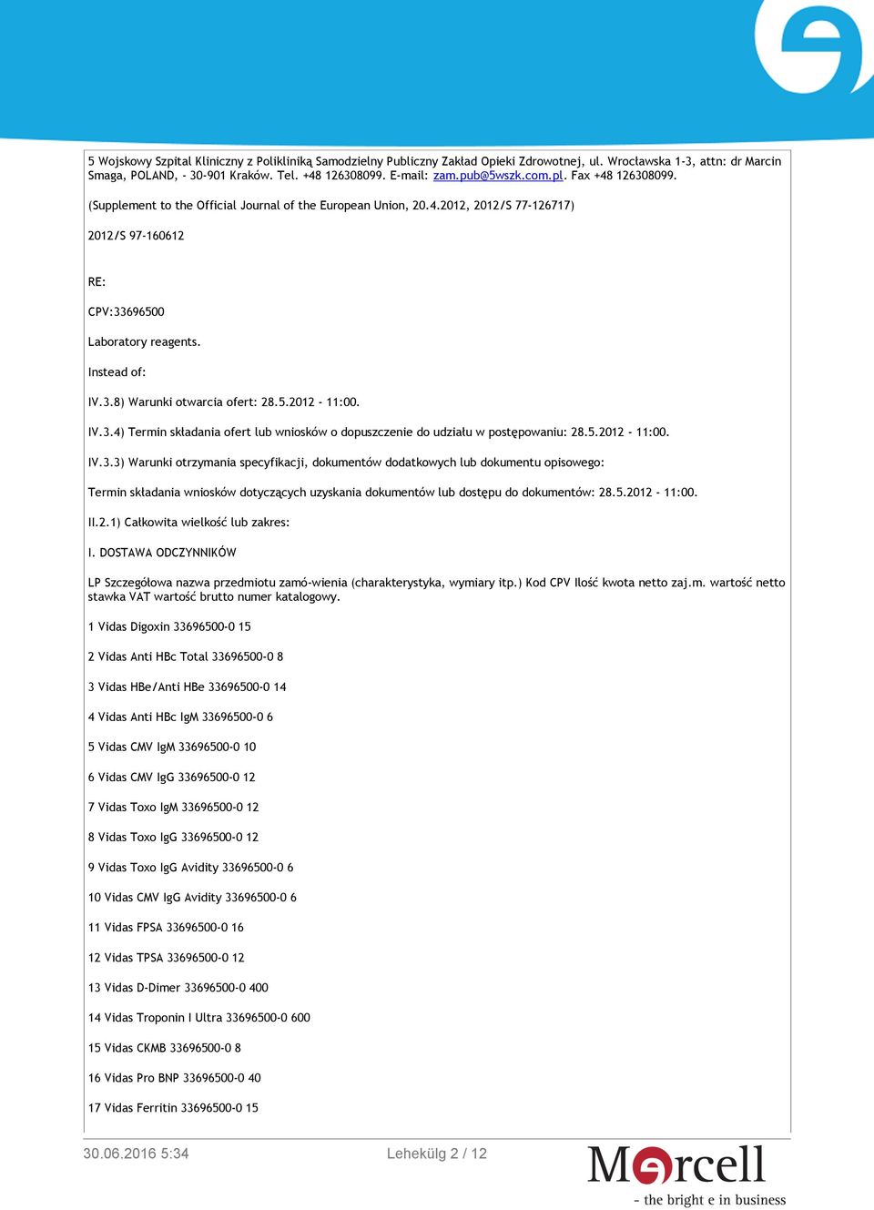 5.2012-11:00. IV.3.4) Termin składania ofert lub wniosków o dopuszczenie do udziału w postępowaniu: 28.5.2012-11:00. IV.3.3) Warunki otrzymania specyfikacji, dokumentów dodatkowych lub dokumentu opisowego: Termin składania wniosków dotyczących uzyskania dokumentów lub dostępu do dokumentów: 28.