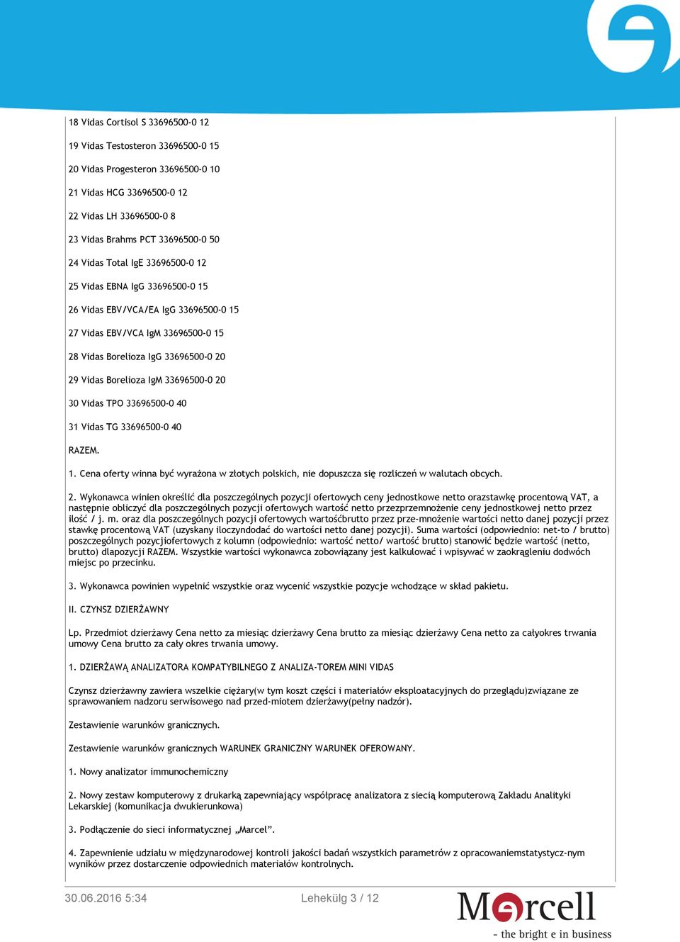 20 30 Vidas TPO 33696500-0 40 31 Vidas TG 33696500-0 40 RAZEM. 1. Cena oferty winna być wyrażona w złotych polskich, nie dopuszcza się rozliczeń w walutach obcych. 2.