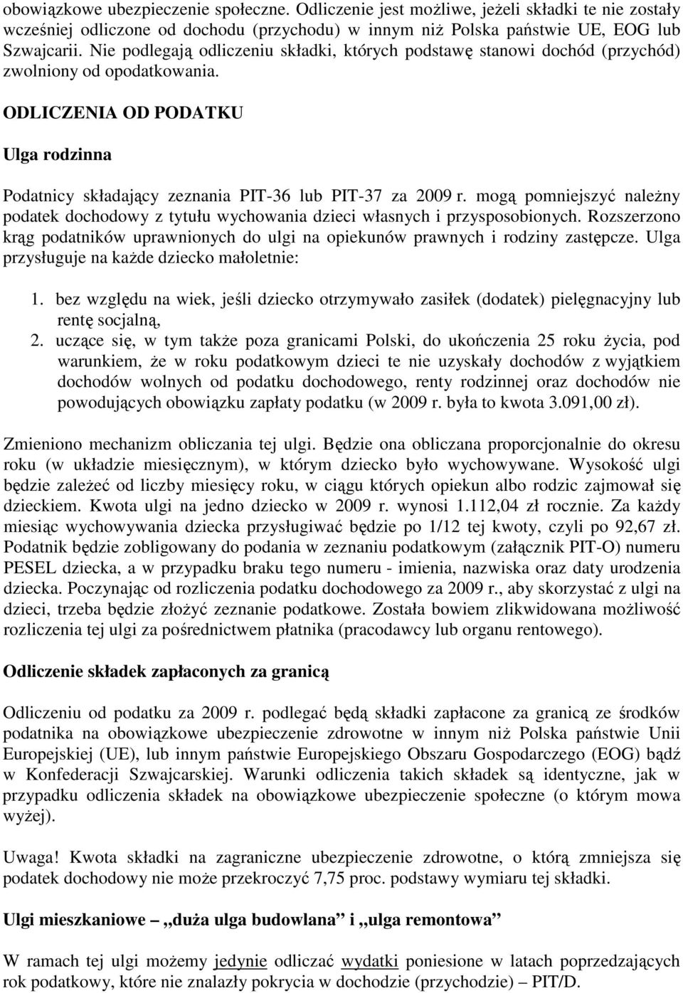 mogą pomniejszyć naleŝny podatek dochodowy z tytułu wychowania dzieci własnych i przysposobionych. Rozszerzono krąg podatników uprawnionych do ulgi na opiekunów prawnych i rodziny zastępcze.