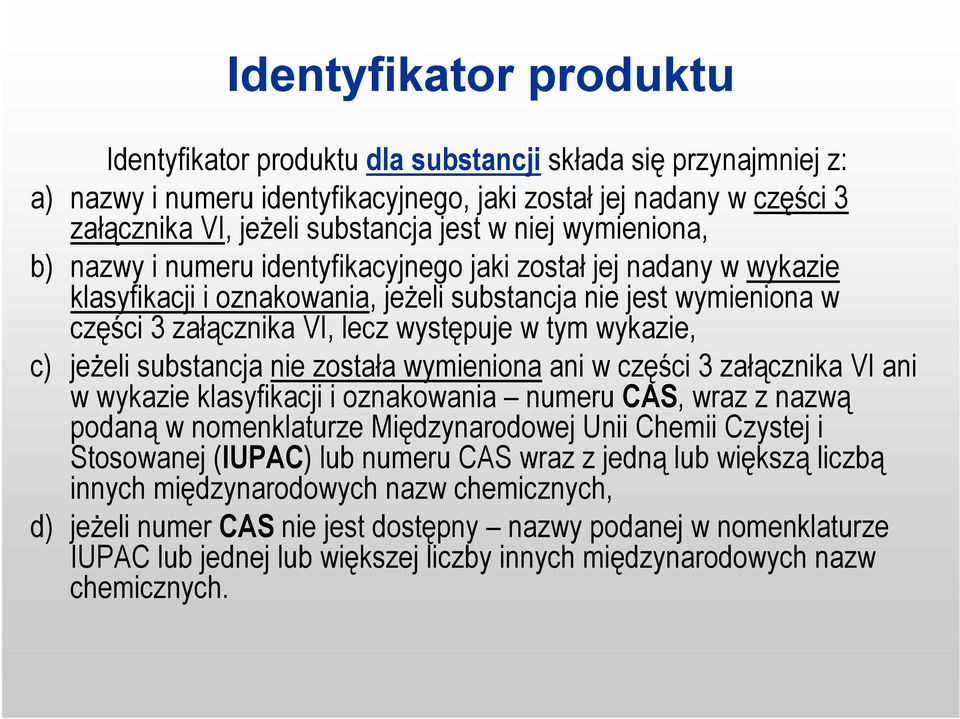 wykazie, c) jeżeli substancja nie została wymieniona ani w części 3 załącznika VI ani w wykazie klasyfikacji i oznakowania numeru CAS, wraz z nazwą podaną w nomenklaturze Międzynarodowej Unii Chemii