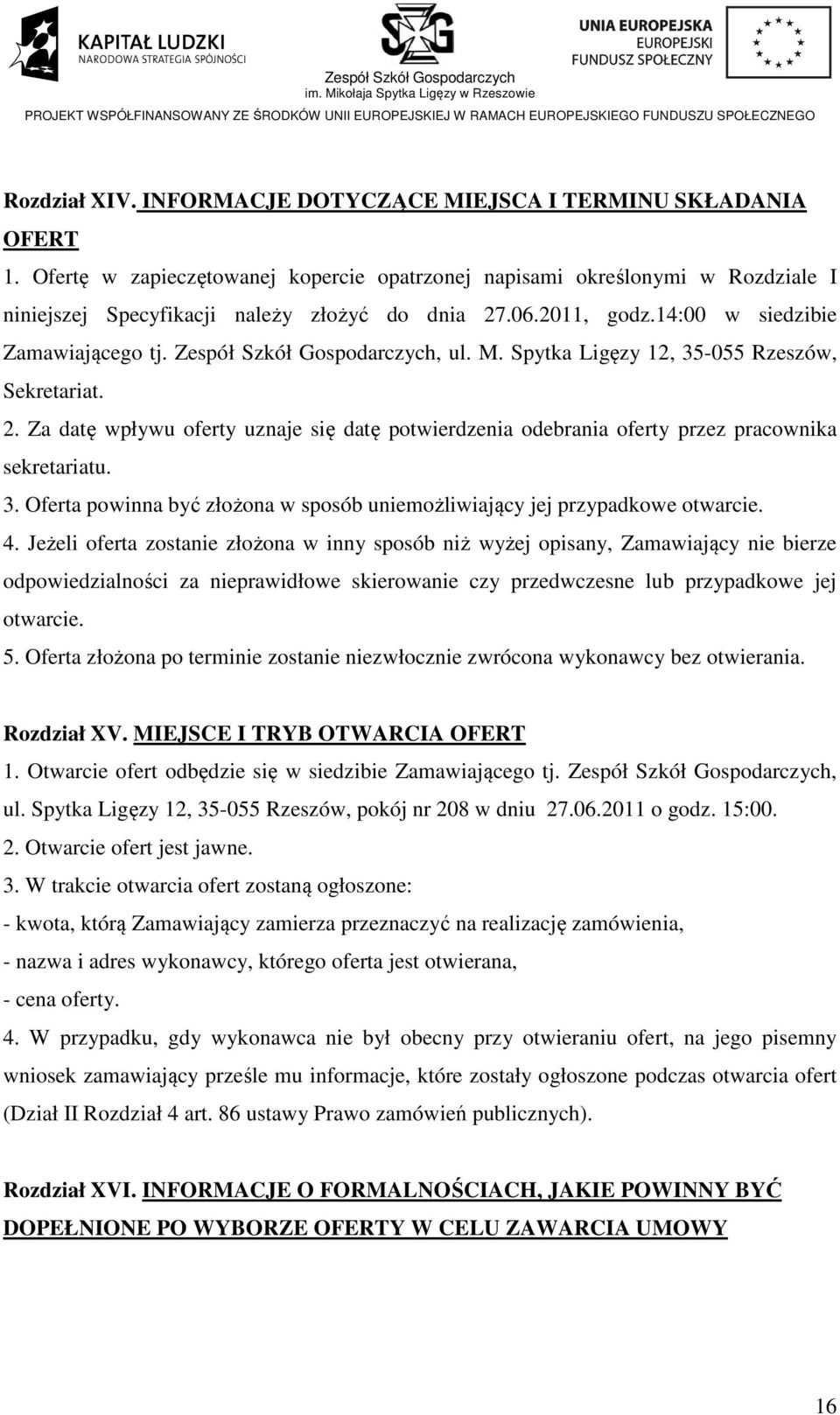 Zespół Szkół Gospodarczych, ul. M. Spytka Ligęzy 12, 35-055 Rzeszów, Sekretariat. 2. Za datę wpływu oferty uznaje się datę potwierdzenia odebrania oferty przez pracownika sekretariatu. 3. Oferta powinna być złożona w sposób uniemożliwiający jej przypadkowe otwarcie.