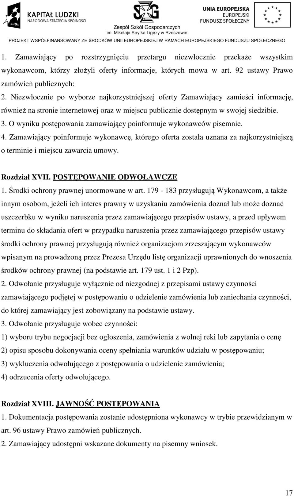 O wyniku postępowania zamawiający poinformuje wykonawców pisemnie. 4. Zamawiający poinformuje wykonawcę, którego oferta została uznana za najkorzystniejszą o terminie i miejscu zawarcia umowy.