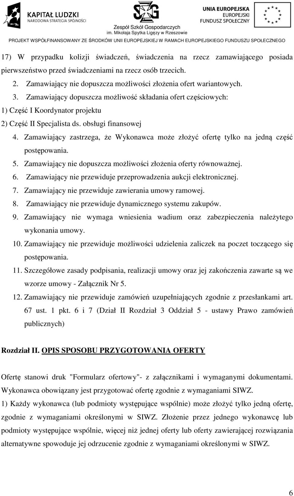 obsługi finansowej 4. Zamawiający zastrzega, że Wykonawca może złożyć ofertę tylko na jedną część postępowania. 5. Zamawiający nie dopuszcza możliwości złożenia oferty równoważnej. 6.