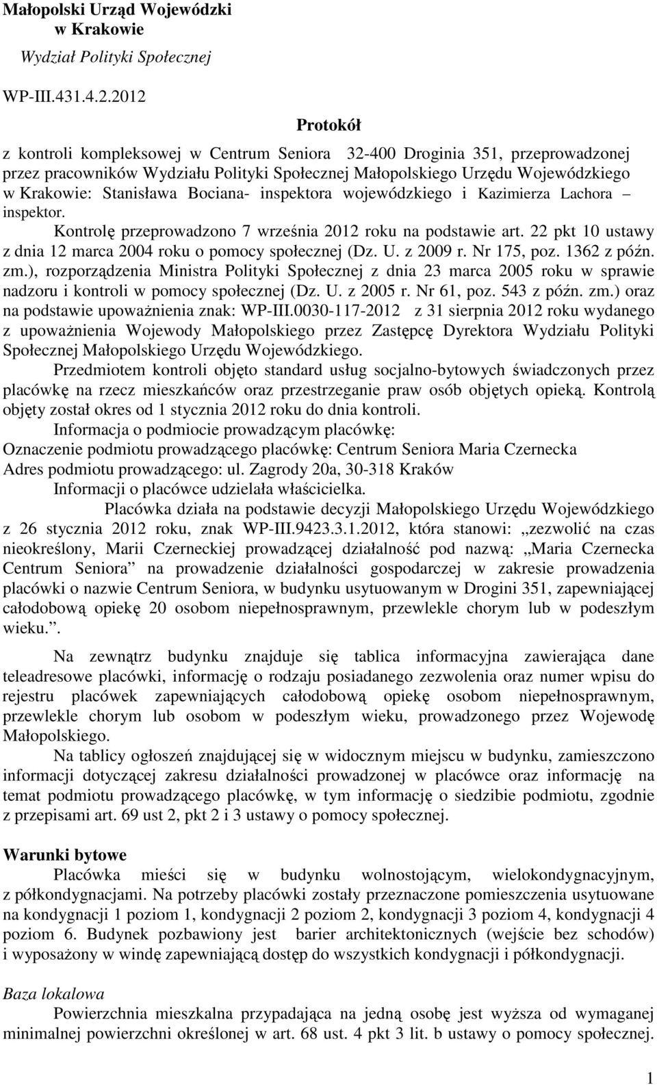 Bociana- inspektora wojewódzkiego i Kazimierza Lachora inspektor. Kontrolę przeprowadzono 7 września 2012 roku na podstawie art. 22 pkt 10 ustawy z dnia 12 marca 2004 roku o pomocy społecznej (Dz. U.