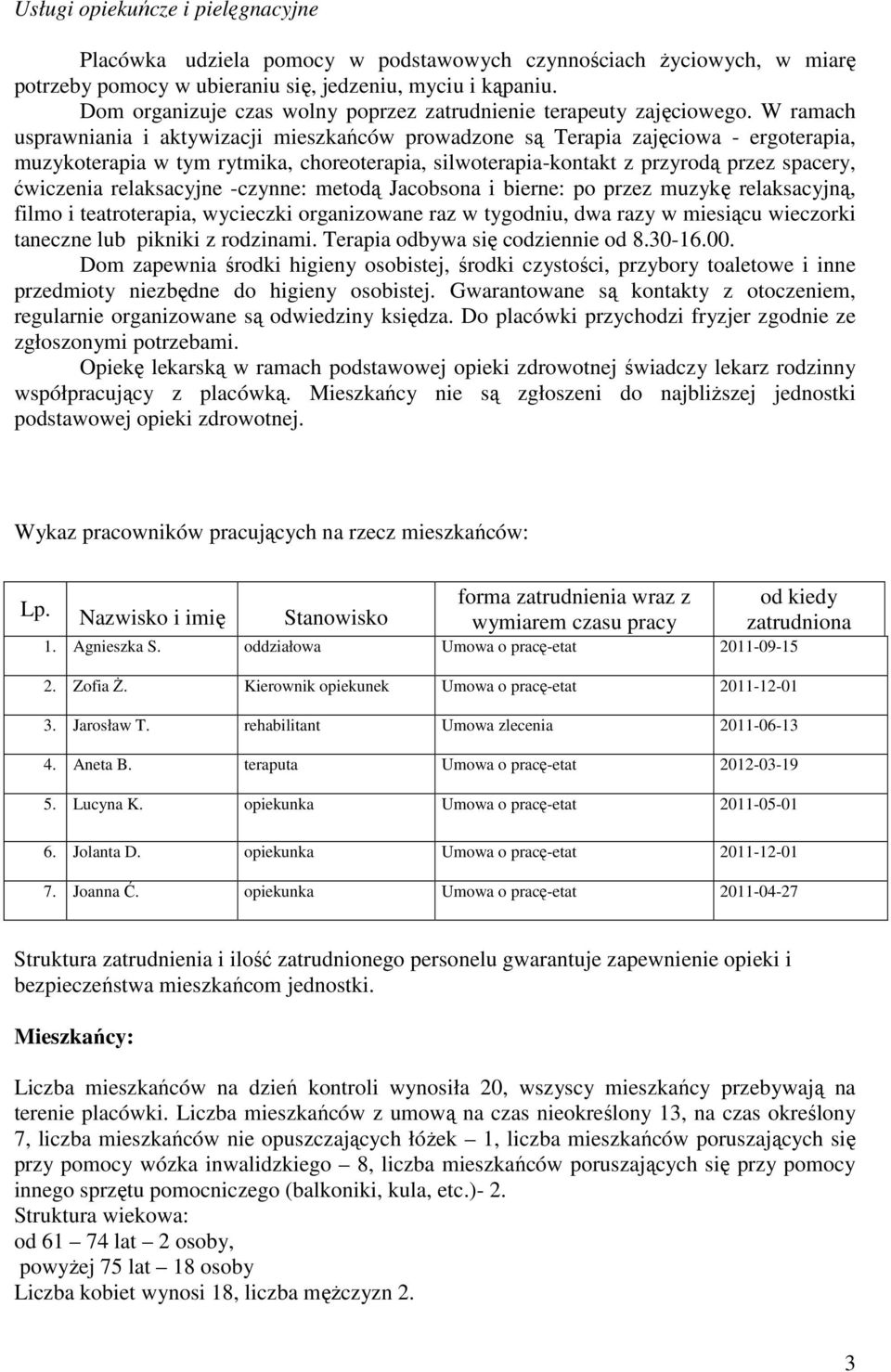 W ramach usprawniania i aktywizacji mieszkańców prowadzone są Terapia zajęciowa - ergoterapia, muzykoterapia w tym rytmika, choreoterapia, silwoterapia-kontakt z przyrodą przez spacery, ćwiczenia