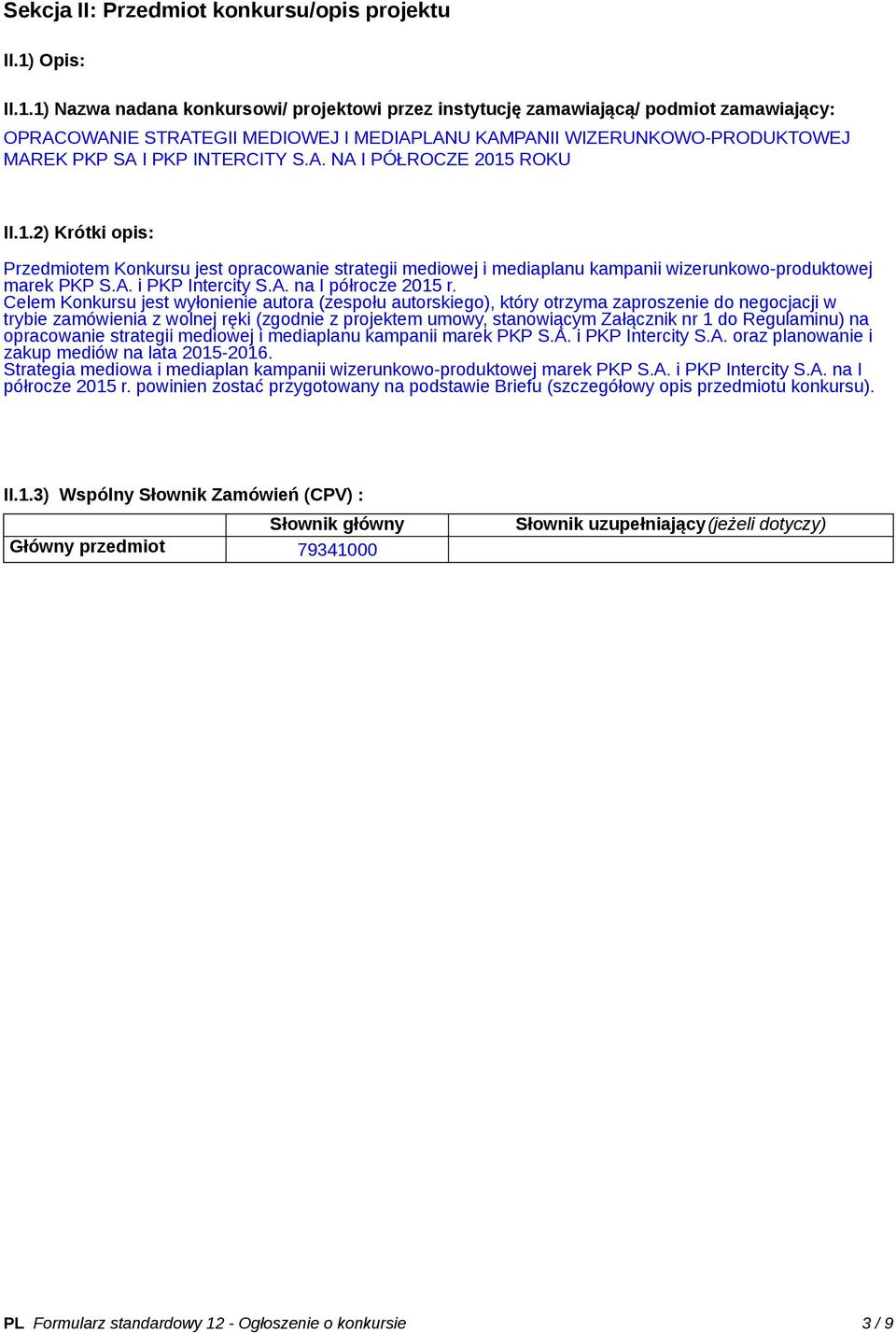 1) Nazwa nadana konkursowi/ projektowi przez instytucję zamawiającą/ podmiot zamawiający: OPRACOWANIE STRATEGII MEDIOWEJ I MEDIAPLANU KAMPANII WIZERUNKOWO-PRODUKTOWEJ MAREK PKP SA I PKP INTERCITY S.A. NA I PÓŁROCZE 2015 ROKU II.