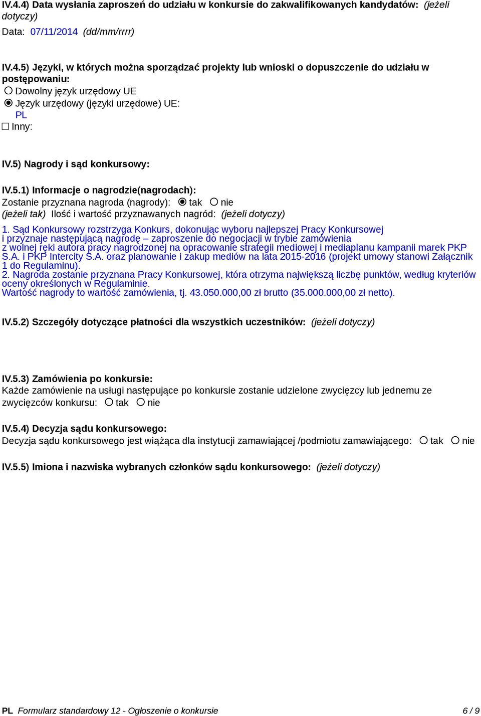 Sąd Konkursowy rozstrzyga Konkurs, dokonując wyboru najlepszej Pracy Konkursowej i przyznaje następującą nagrodę zaproszenie do negocjacji w trybie zamówienia z wolnej ręki autora pracy nagrodzonej