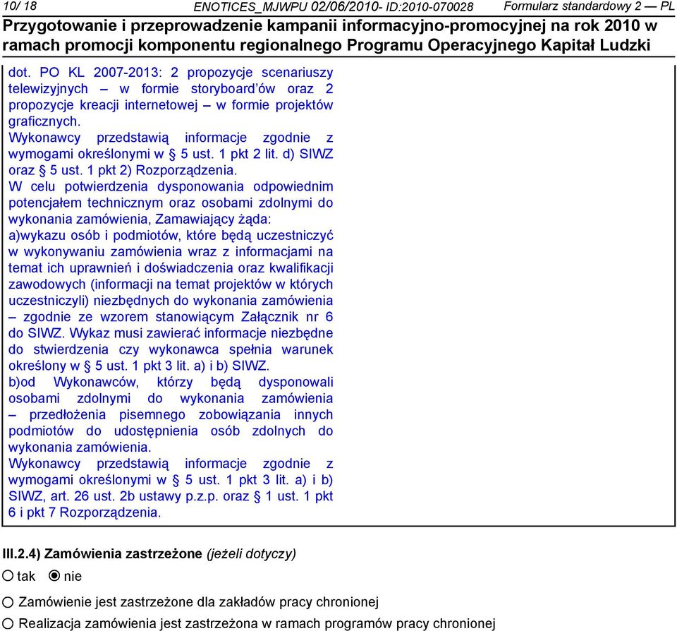 Wykonawcy przedstawią informacje zgod z wymogami określonymi w 5 ust. 1 pkt 2 lit. d) SIWZ oraz 5 ust. 1 pkt 2) Rozporządzenia.