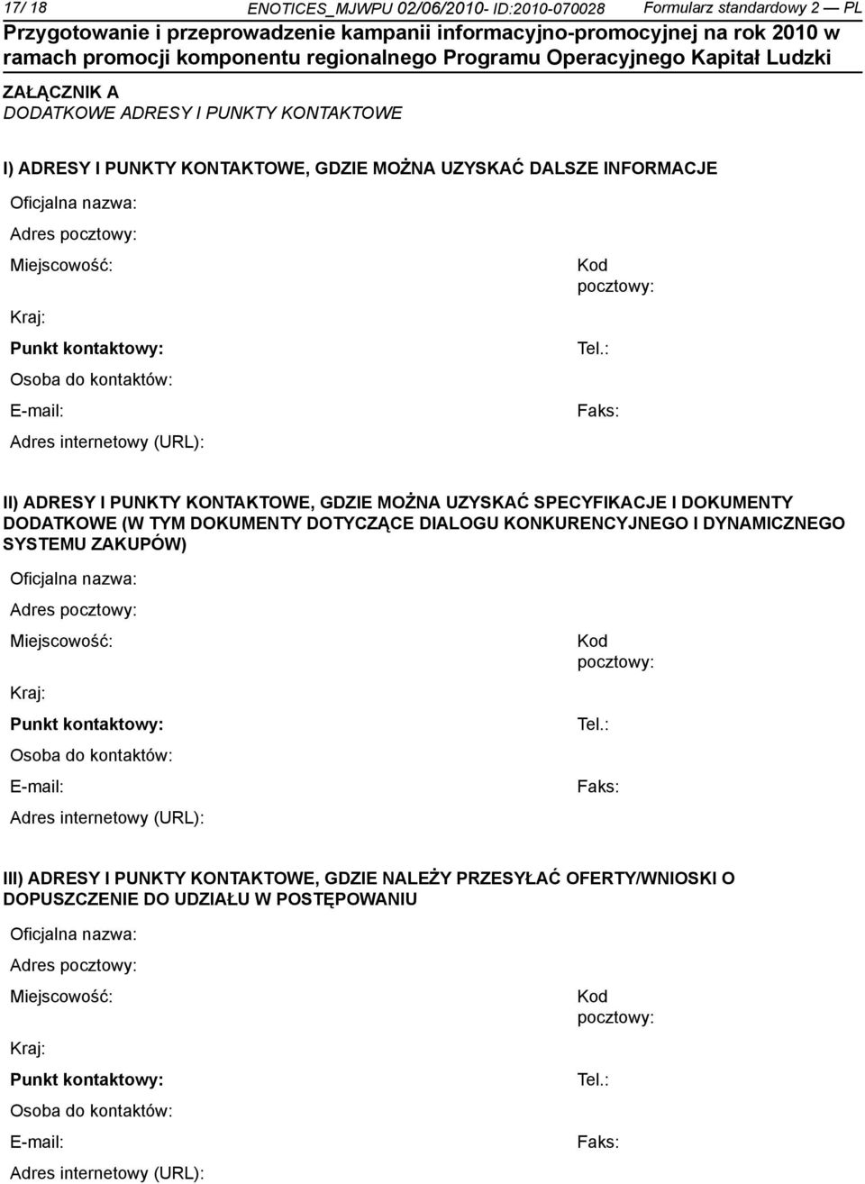 : Faks: II) ADRESY I PUNKTY KONTAKTOWE, GDZIE MOŻNA UZYSKAĆ SPECYFIKACJE I DOKUMENTY DODATKOWE (W TYM DOKUMENTY DOTYCZĄCE DIALOGU KONKURENCYJNEGO I DYNAMICZNEGO SYSTEMU ZAKUPÓW) : Faks: III) ADRESY I