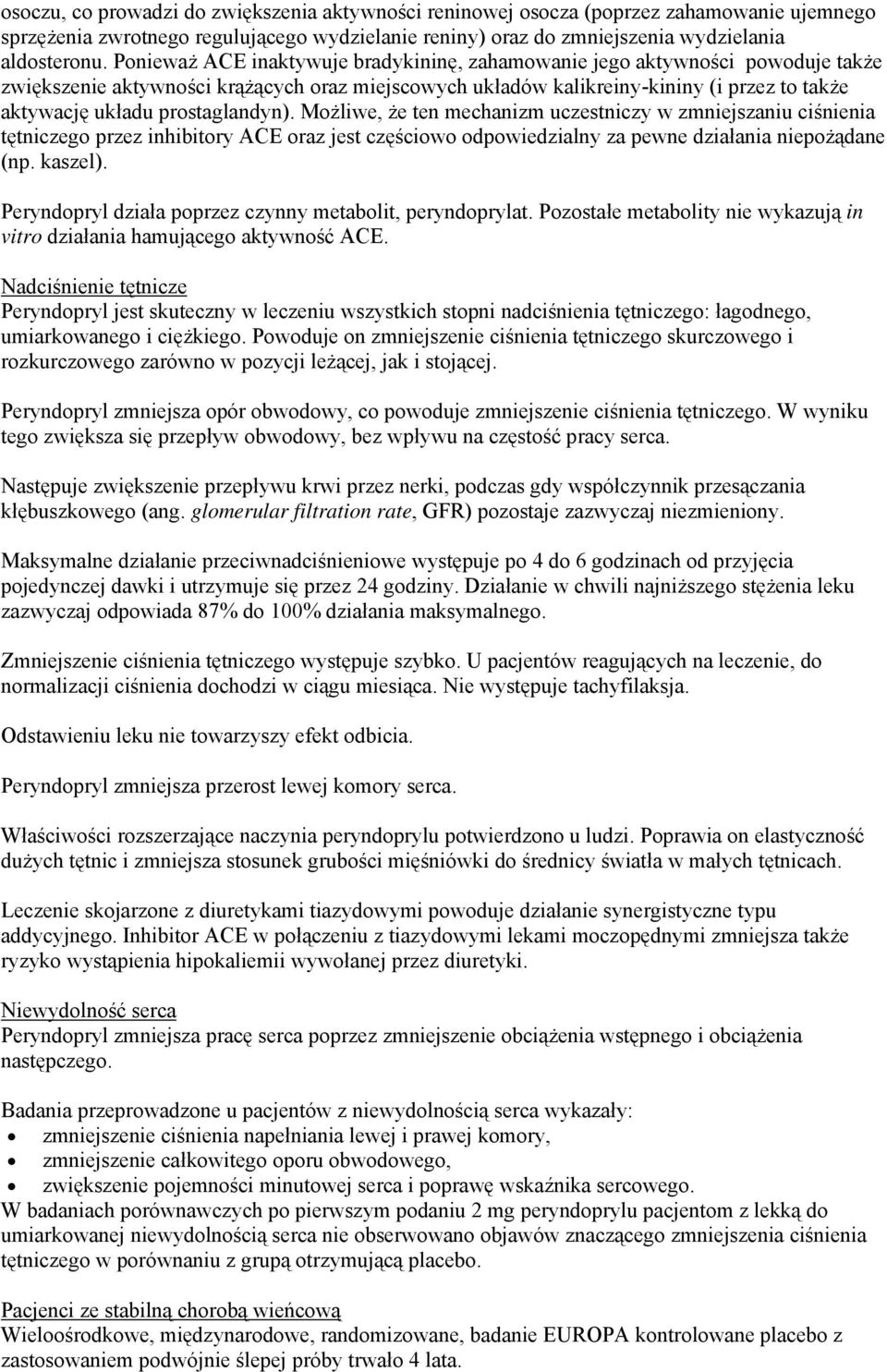 prostaglandyn). Możliwe, że ten mechanizm uczestniczy w zmniejszaniu ciśnienia tętniczego przez inhibitory ACE oraz jest częściowo odpowiedzialny za pewne działania niepożądane (np. kaszel).