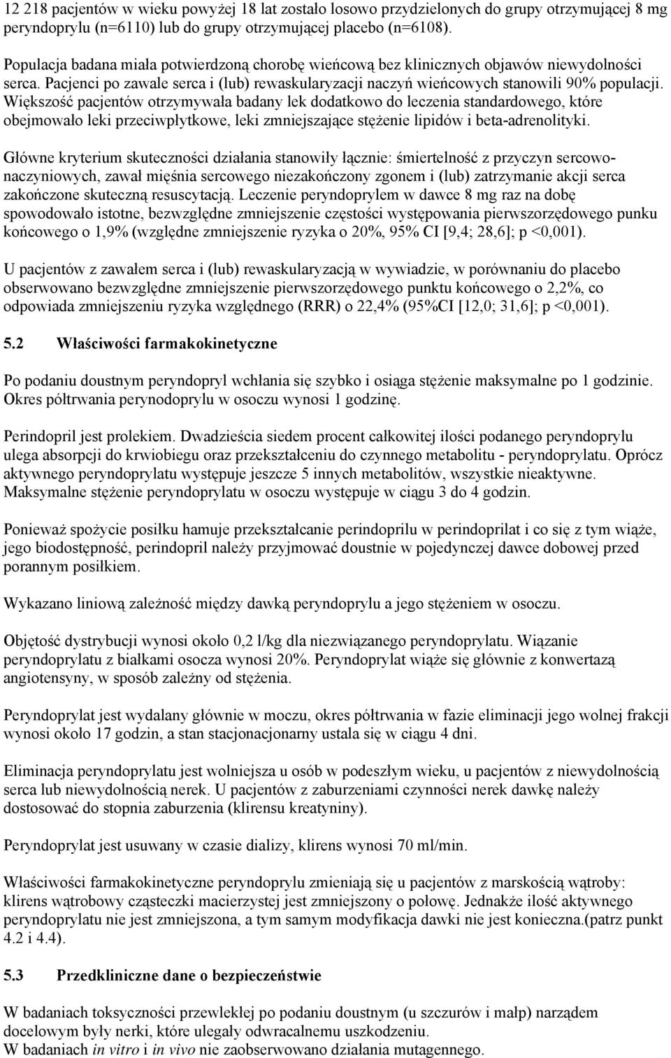 Większość pacjentów otrzymywała badany lek dodatkowo do leczenia standardowego, które obejmowało leki przeciwpłytkowe, leki zmniejszające stężenie lipidów i beta-adrenolityki.