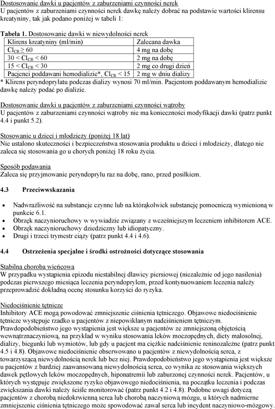 Dostosowanie dawki w niewydolności nerek Klirens kreatyniny (ml/min) Zalecana dawka Cl CR 60 4 mg na dobę 30 < Cl CR < 60 2 mg na dobę 15 < Cl CR < 30 2 mg co drugi dzień Pacjenci poddawani