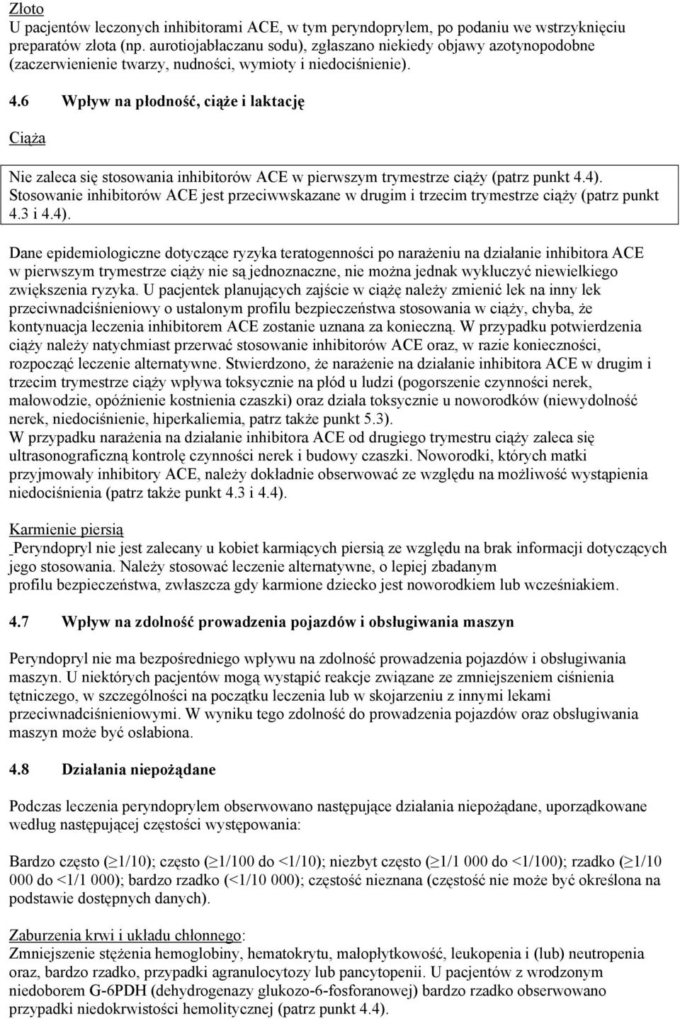 6 Wpływ na płodność, ciąże i laktację Ciąża Nie zaleca się stosowania inhibitorów ACE w pierwszym trymestrze ciąży (patrz punkt 4.4).