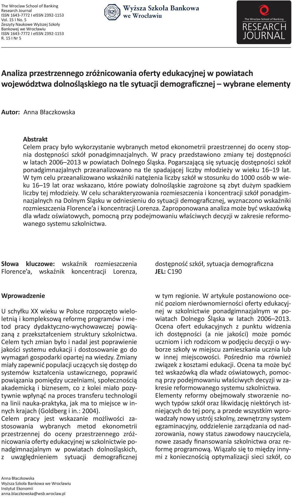 było wykorzystanie wybranych metod ekonometrii przestrzennej do oceny stopnia dostępności szkół ponadgimnazjalnych.