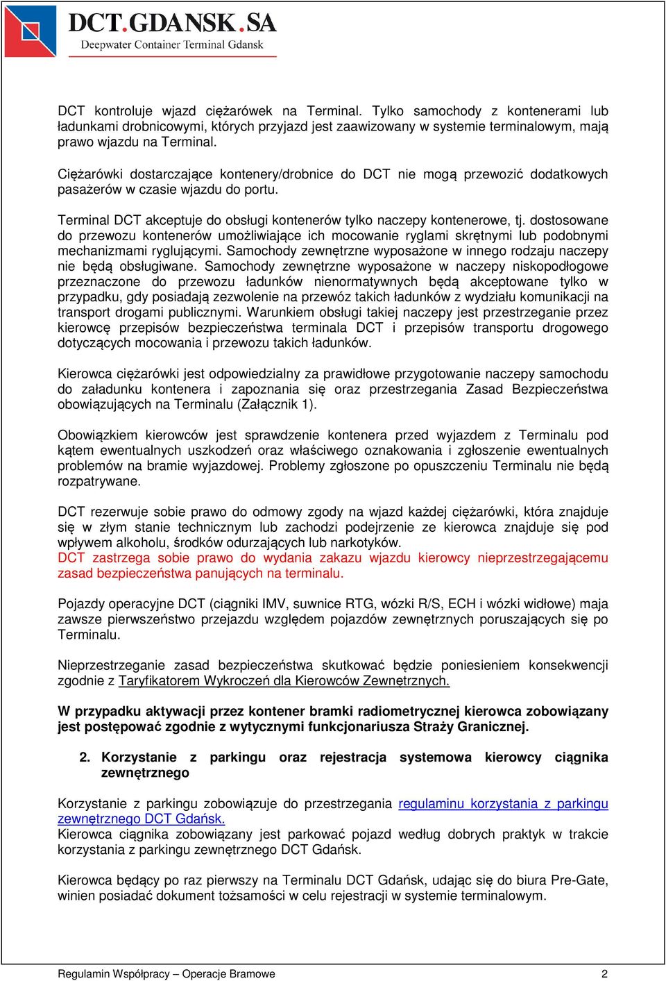 dostosowane do przewozu kontenerów umożliwiające ich mocowanie ryglami skrętnymi lub podobnymi mechanizmami ryglującymi. Samochody zewnętrzne wyposażone w innego rodzaju naczepy nie będą obsługiwane.