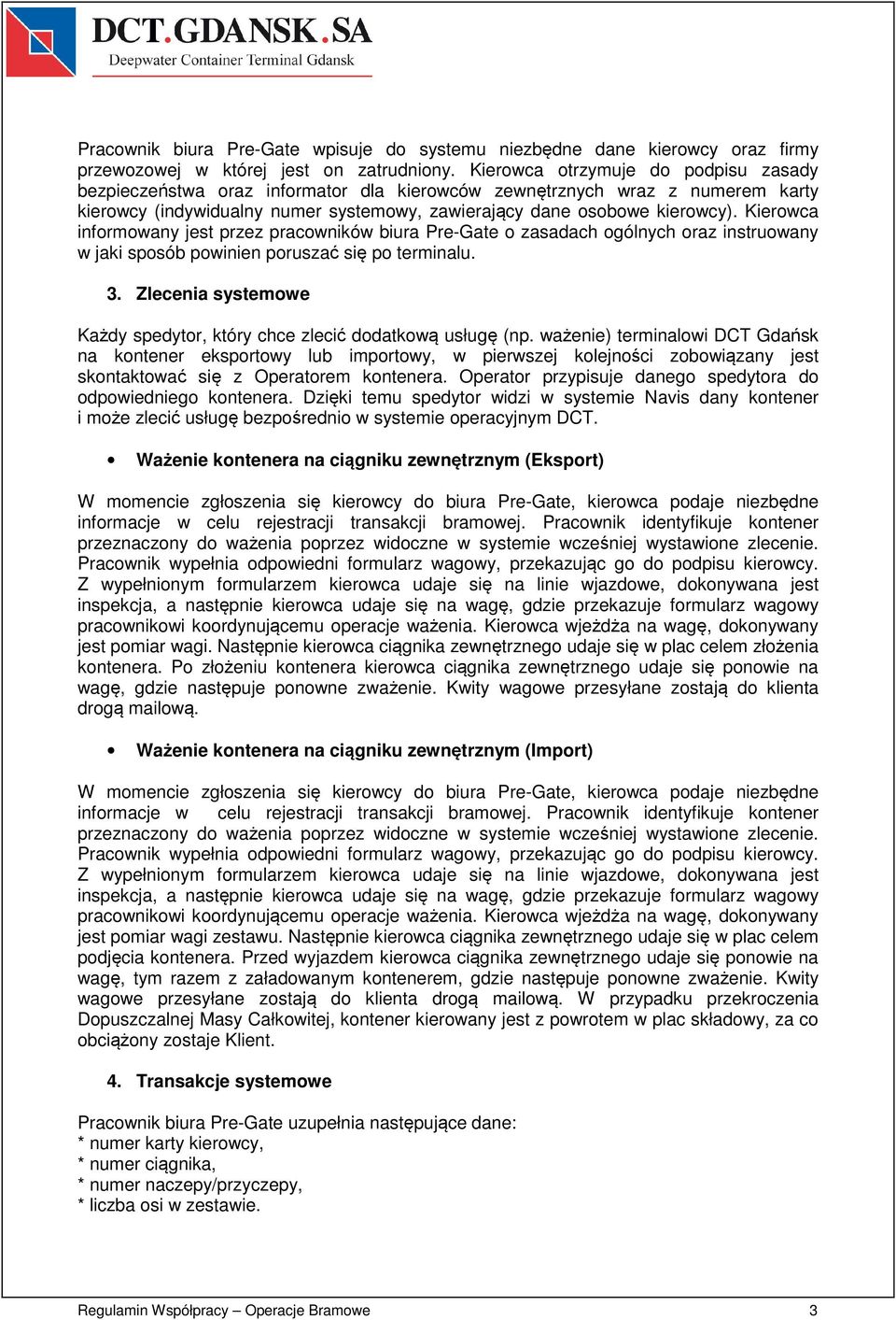 Kierowca informowany jest przez pracowników biura Pre-Gate o zasadach ogólnych oraz instruowany w jaki sposób powinien poruszać się po terminalu. 3.