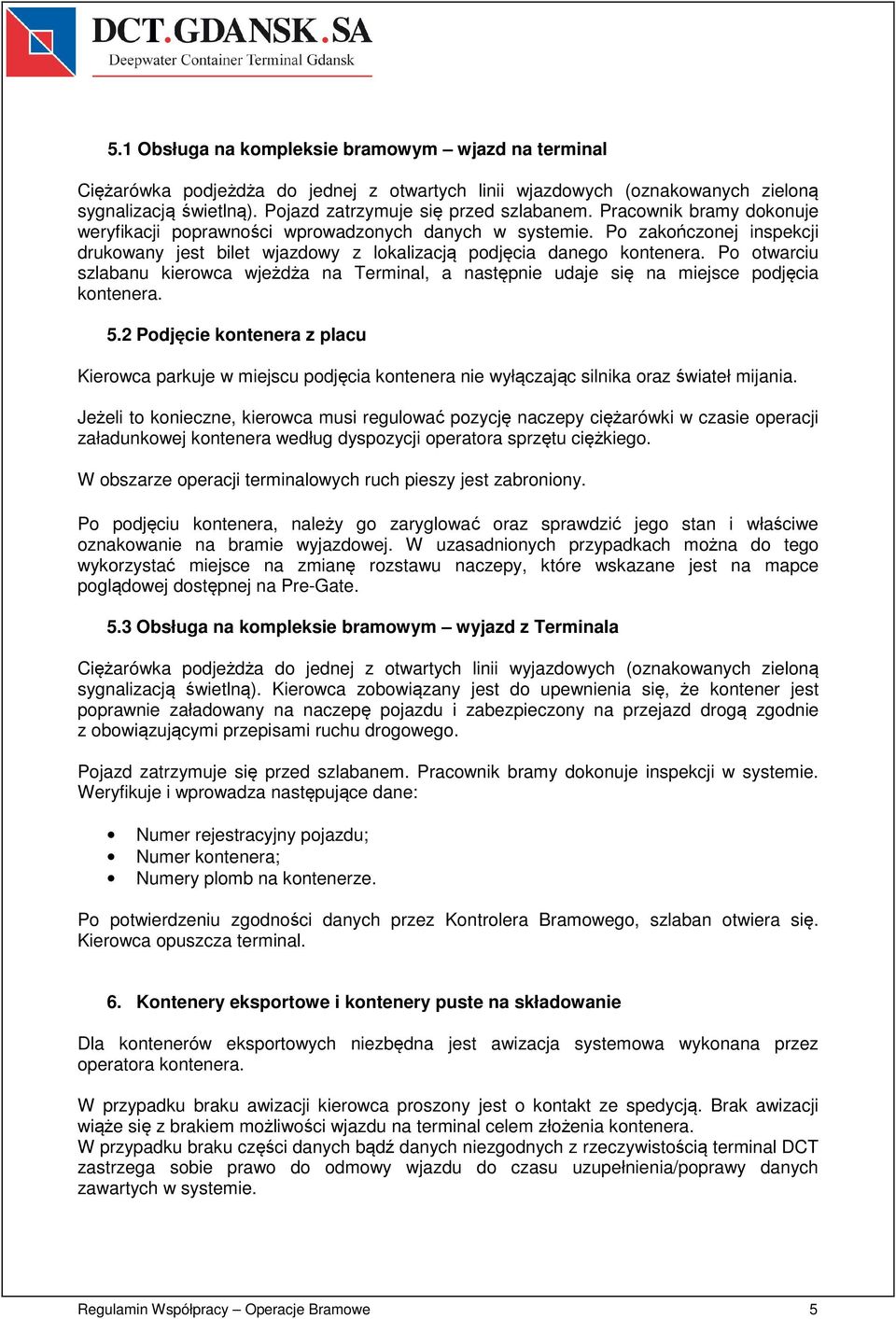Po otwarciu szlabanu kierowca wjeżdża na Terminal, a następnie udaje się na miejsce podjęcia kontenera. 5.