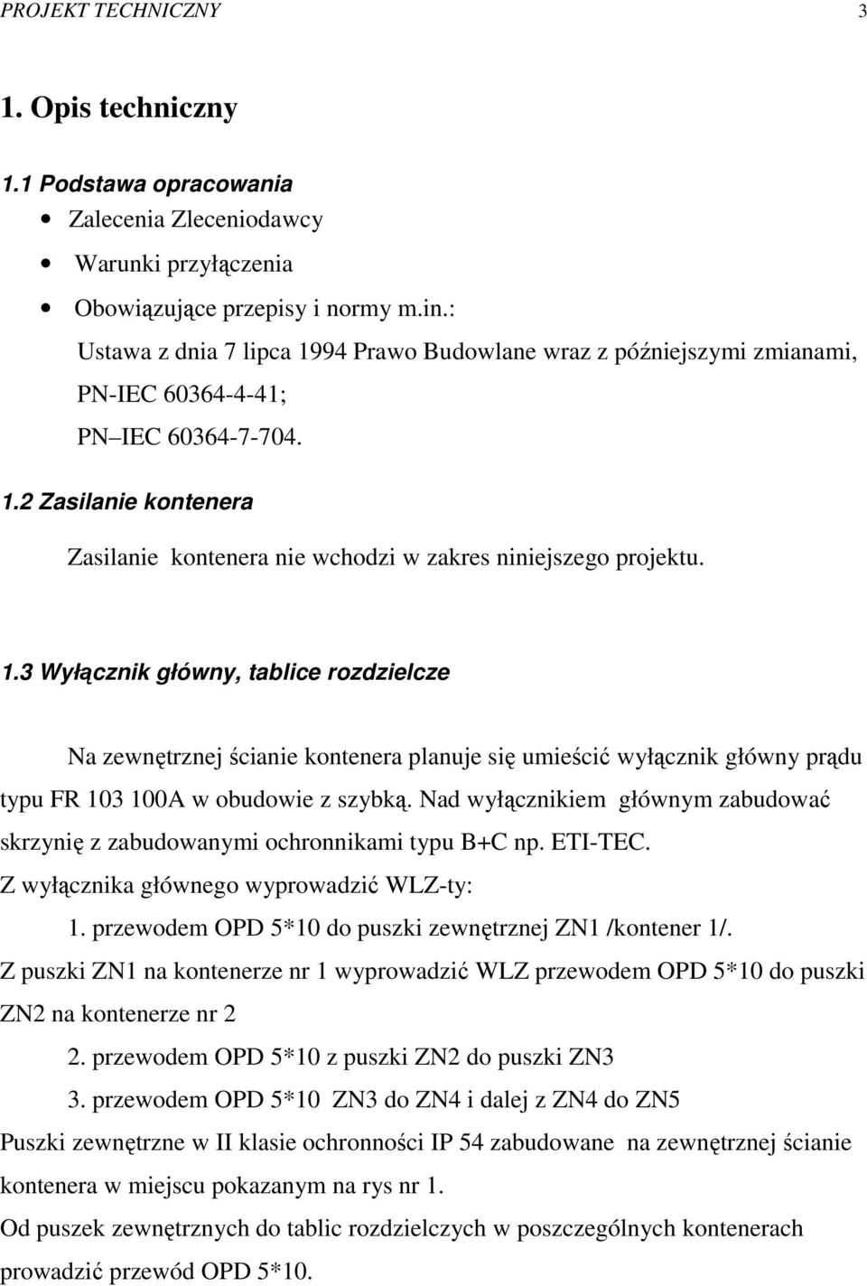 1.3 Wyłącznik główny, tablice rozdzielcze Na zewnętrznej ścianie kontenera planuje się umieścić wyłącznik główny prądu typu FR 103 100A w obudowie z szybką.