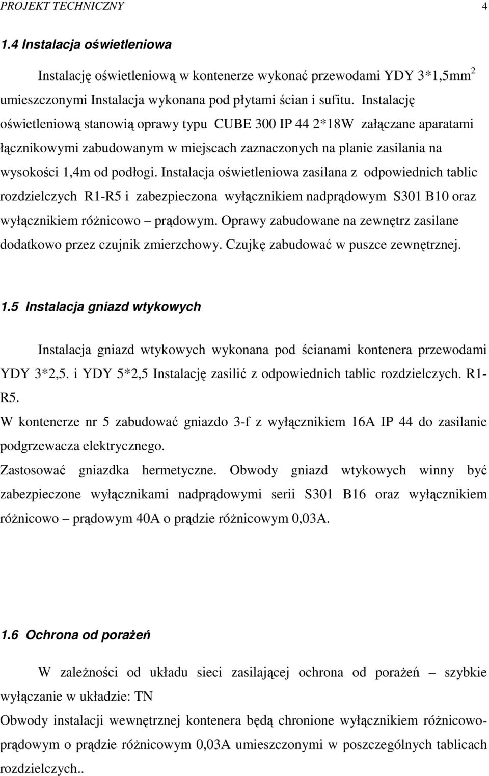 nstalacja oświetleniowa zasilana z odpowiednich tablic rozdzielczych R1-R5 i zabezpieczona wyłącznikiem nadprądowym S301 B10 oraz wyłącznikiem róŝnicowo prądowym.