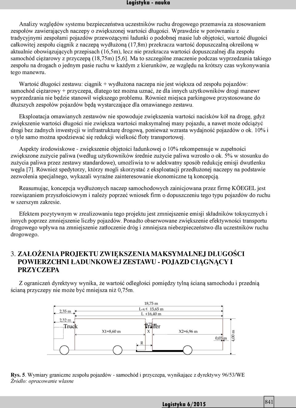 wartość dopuszczalną określoną w aktualnie obowiązujących przepisach (16,5m), lecz nie przekracza wartości dopuszczalnej dla zespołu samochód ciężarowy z przyczepą (18,75m) [5,6].