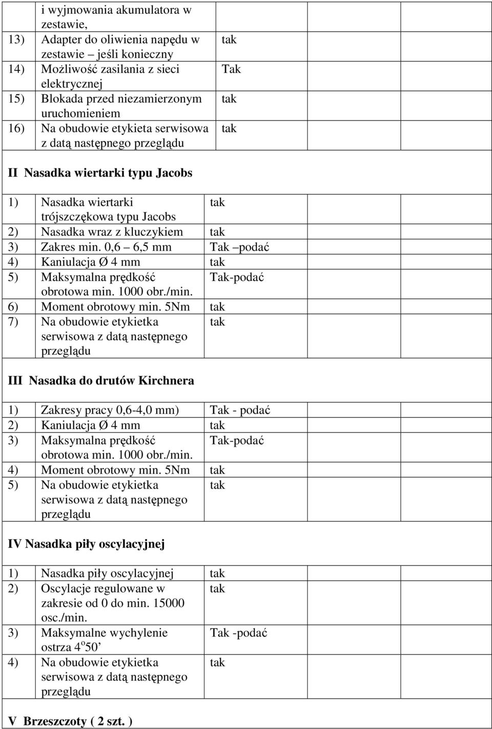 0,6 6,5 mm podać 4) Kaniulacja Ø 4 mm 5) Maksymalna prędkość -podać obrotowa min. 1000 obr./min. 6) Moment obrotowy min.