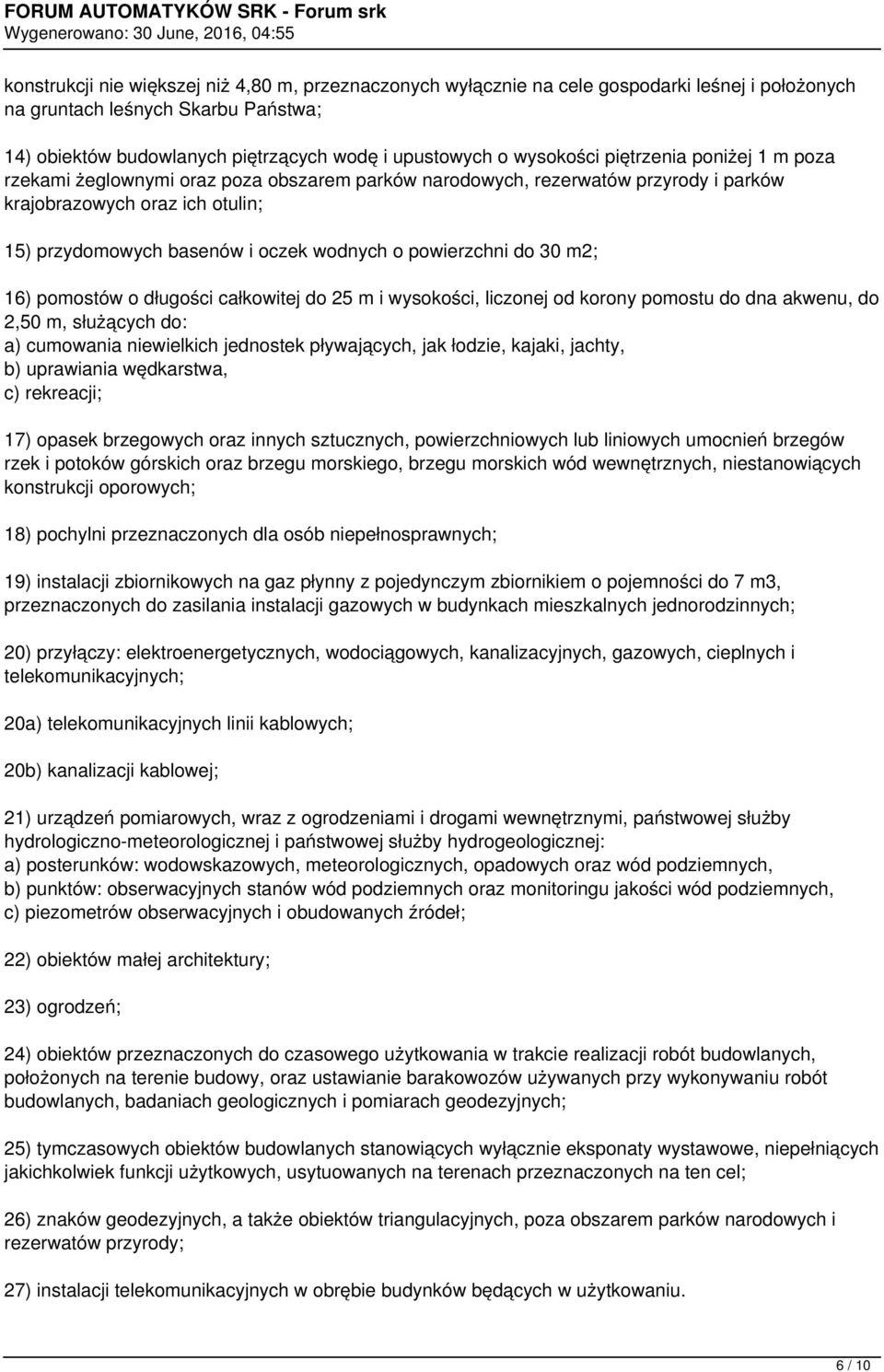 powierzchni do 30 m2; 16) pomostów o długości całkowitej do 25 m i wysokości, liczonej od korony pomostu do dna akwenu, do 2,50 m, służących do: a) cumowania niewielkich jednostek pływających, jak