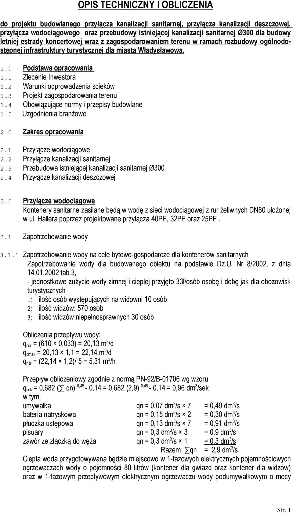 2 Waruki odprowadzeia ścieków.3 Projekt zagospodarowaia tereu.4 Obowiązujące ormy i przepisy budowlae.5 Uzgodieia brażowe 2.0 Zakres opracowaia 2. Przyłącze wodociągowe 2.