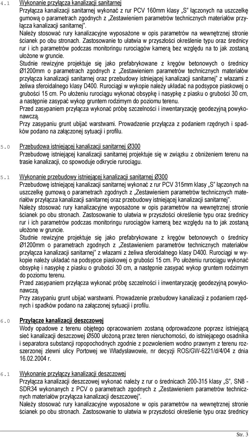 Zastosowaie to ułatwia w przyszłości określeie typu oraz średicy rur i ich parametrów podczas moitorigu rurociągów kamerą bez względu a to jak zostaą ułożoe w grucie.