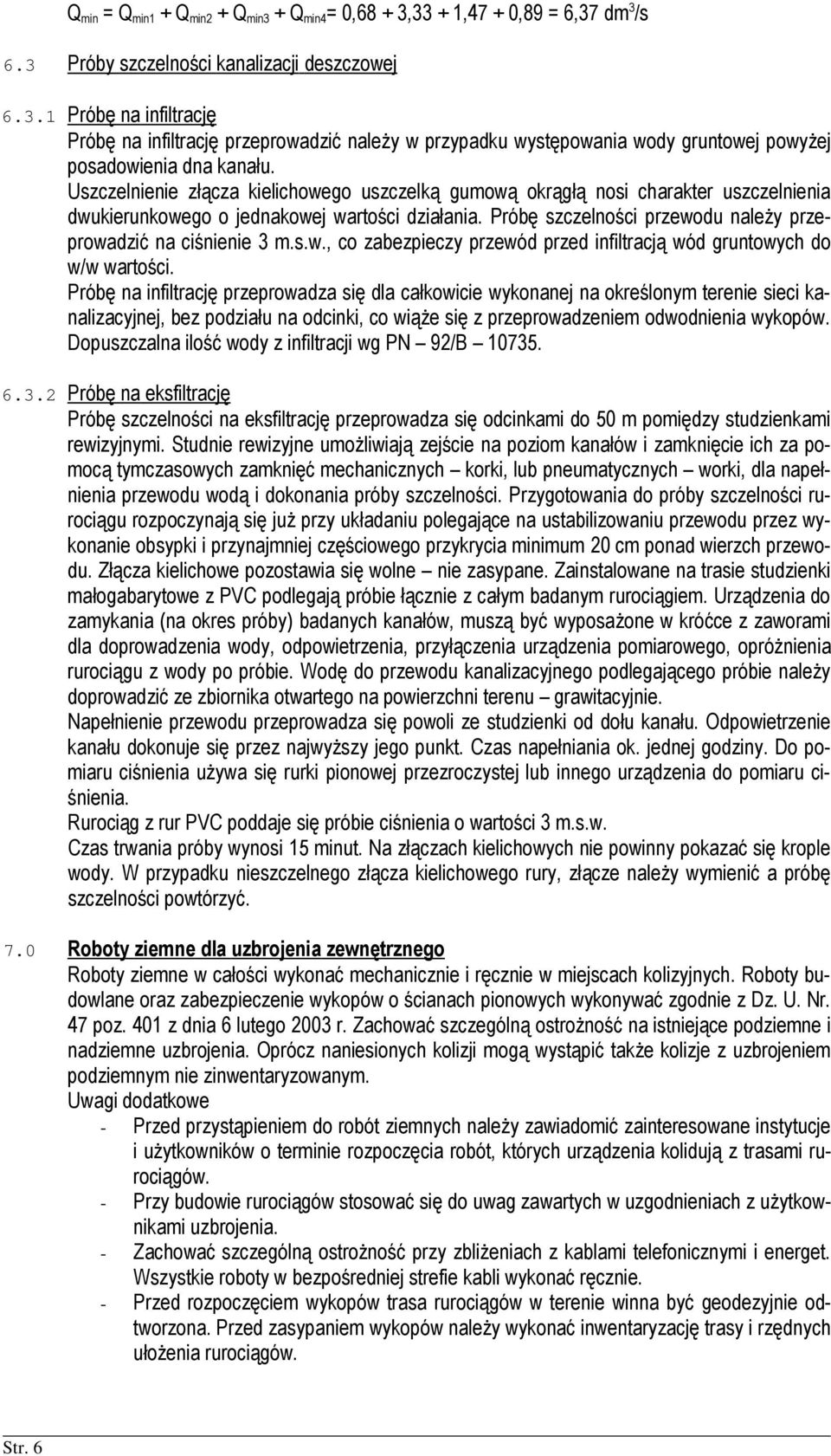 Próbę a ifiltrację przeprowadza się dla całkowicie wykoaej a określoym tereie sieci kaalizacyjej, bez podziału a odciki, co wiąże się z przeprowadzeiem odwodieia wykopów.