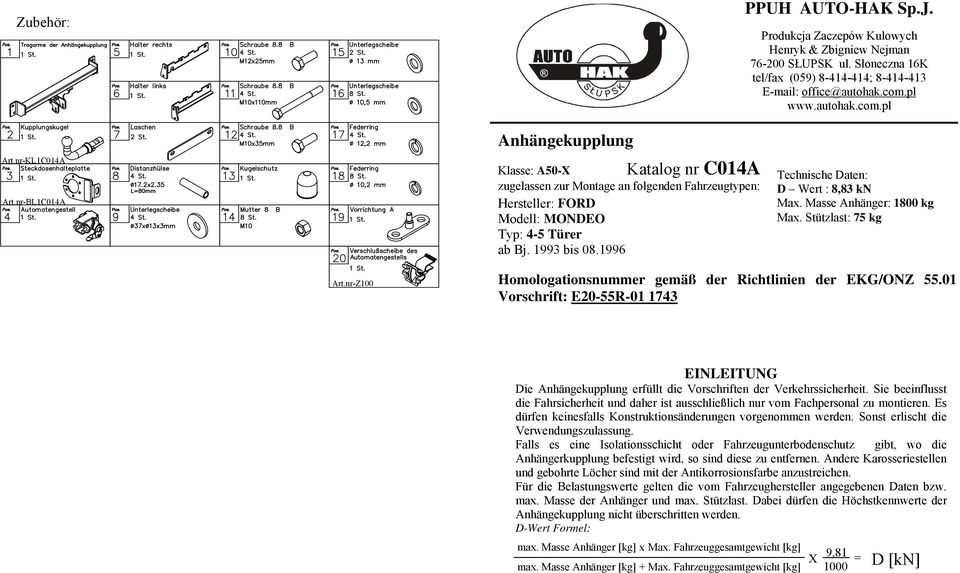 16 Technische Daten: D Wert :,3 kn Max. Masse nhänger: 100 kg Max. Stützlast: 5 kg rt.nr-z100 Homologationsnummer gemäß der Richtlinien der EKG/ONZ 55.