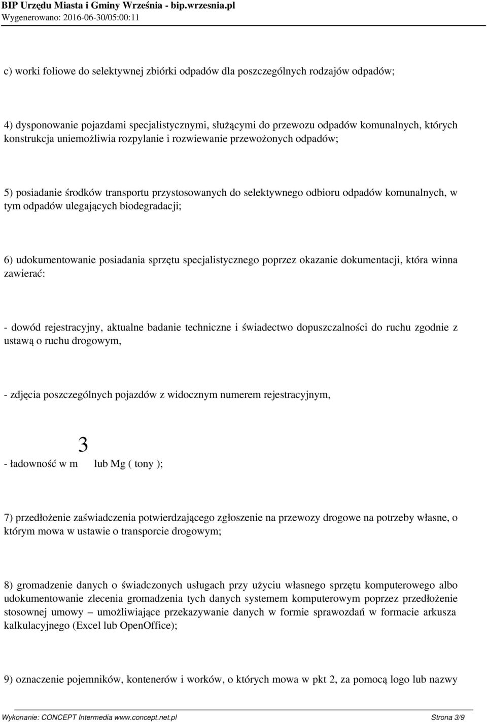 udokumentowanie posiadania sprzętu specjalistycznego poprzez okazanie dokumentacji, która winna zawierać: - dowód rejestracyjny, aktualne badanie techniczne i świadectwo dopuszczalności do ruchu