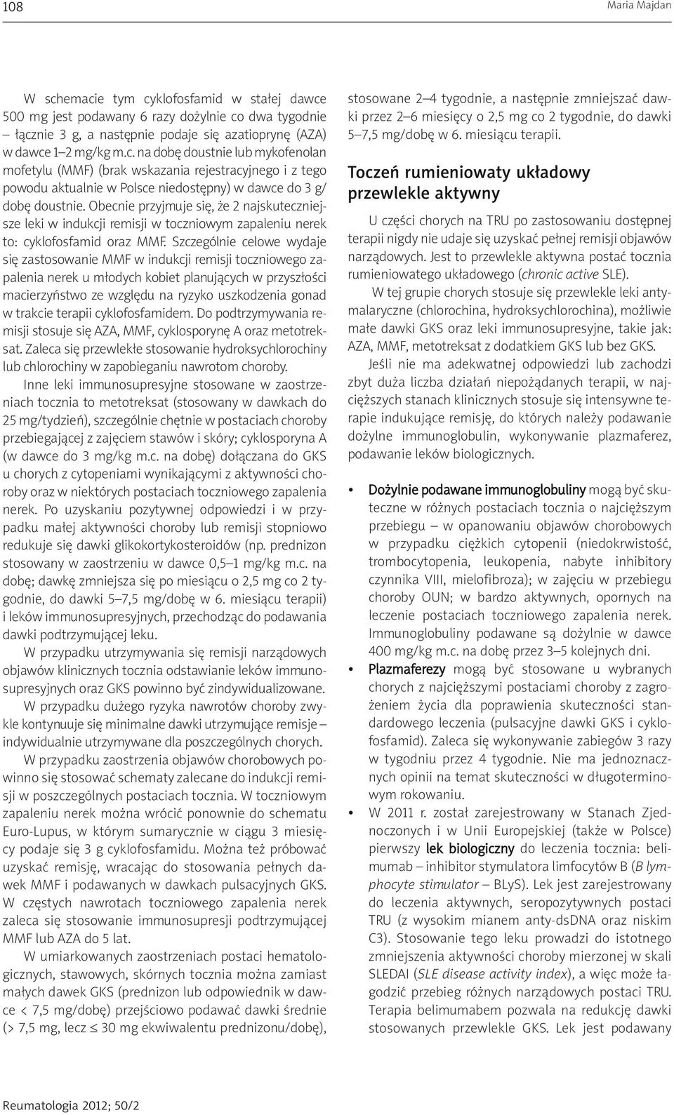 Szczególnie celowe wydaje się zastosowanie MMF w indukcji remisji toczniowego zapalenia nerek u młodych kobiet planujących w przyszłości macierzyństwo ze względu na ryzyko uszkodzenia gonad w trakcie