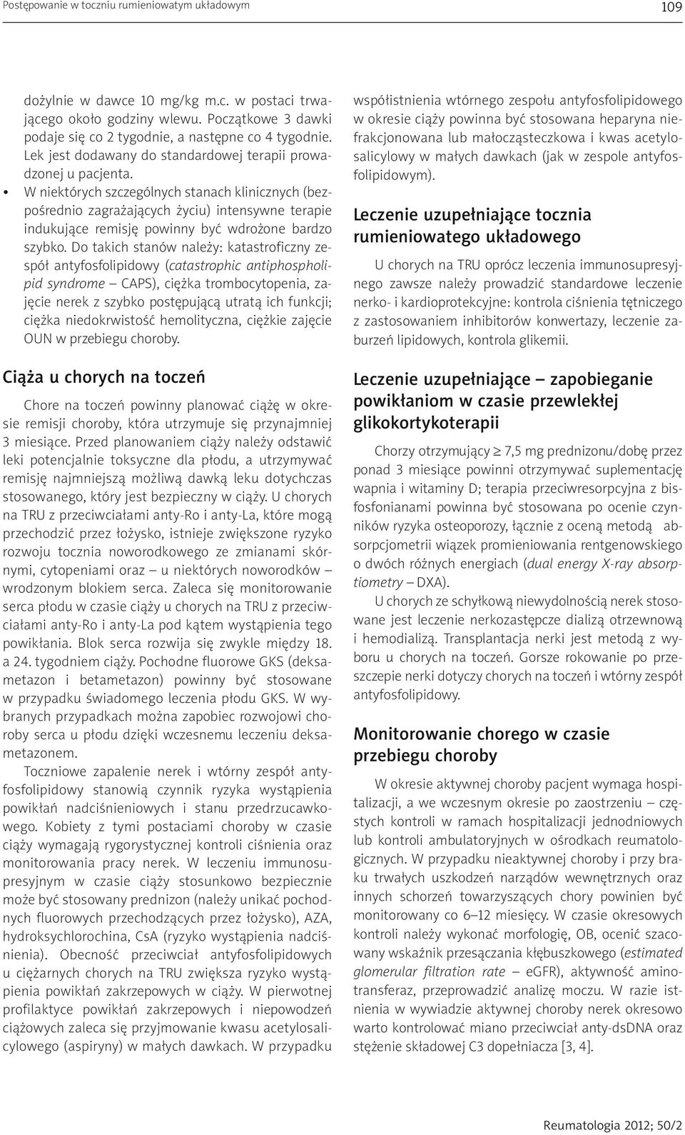 W niektórych szczególnych stanach klinicznych (bezpośrednio zagrażających życiu) intensywne terapie indukujące remisję powinny być wdrożone bardzo szybko.