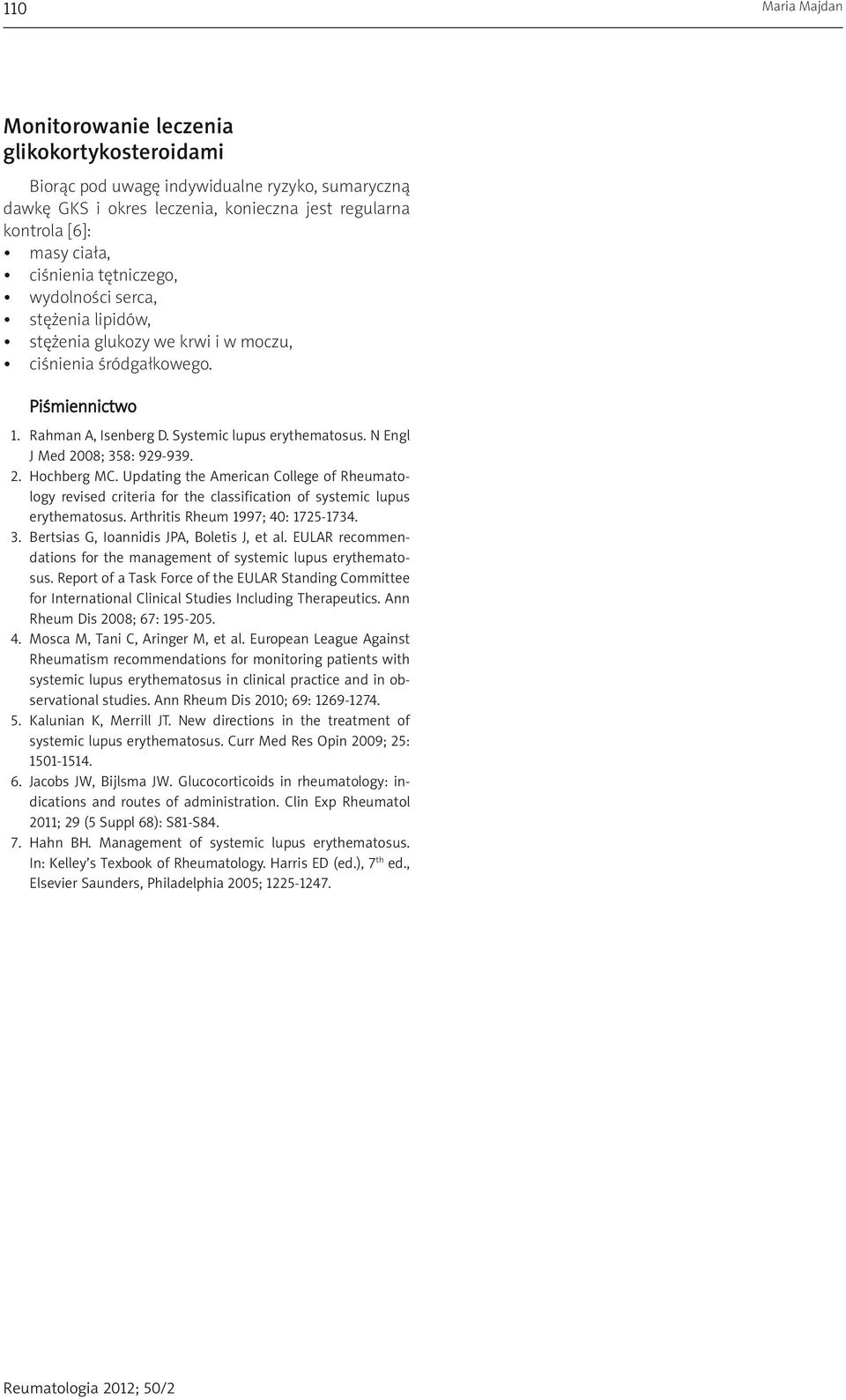 N Engl J Med 2008; 358: 929-939. 2. Hochberg MC. Updating the American College of Rheumatology revised criteria for the classification of systemic lupus erythematosus.