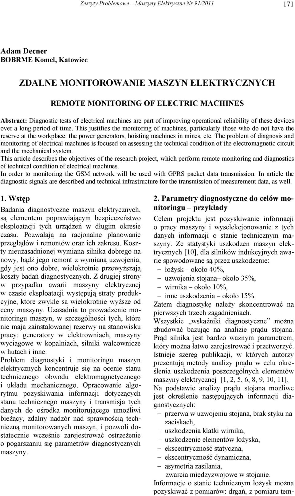 This justifies the monitoring of machines, particularly those who do not have the reserve at the workplace: the power generators, hoisting machines in mines, etc.