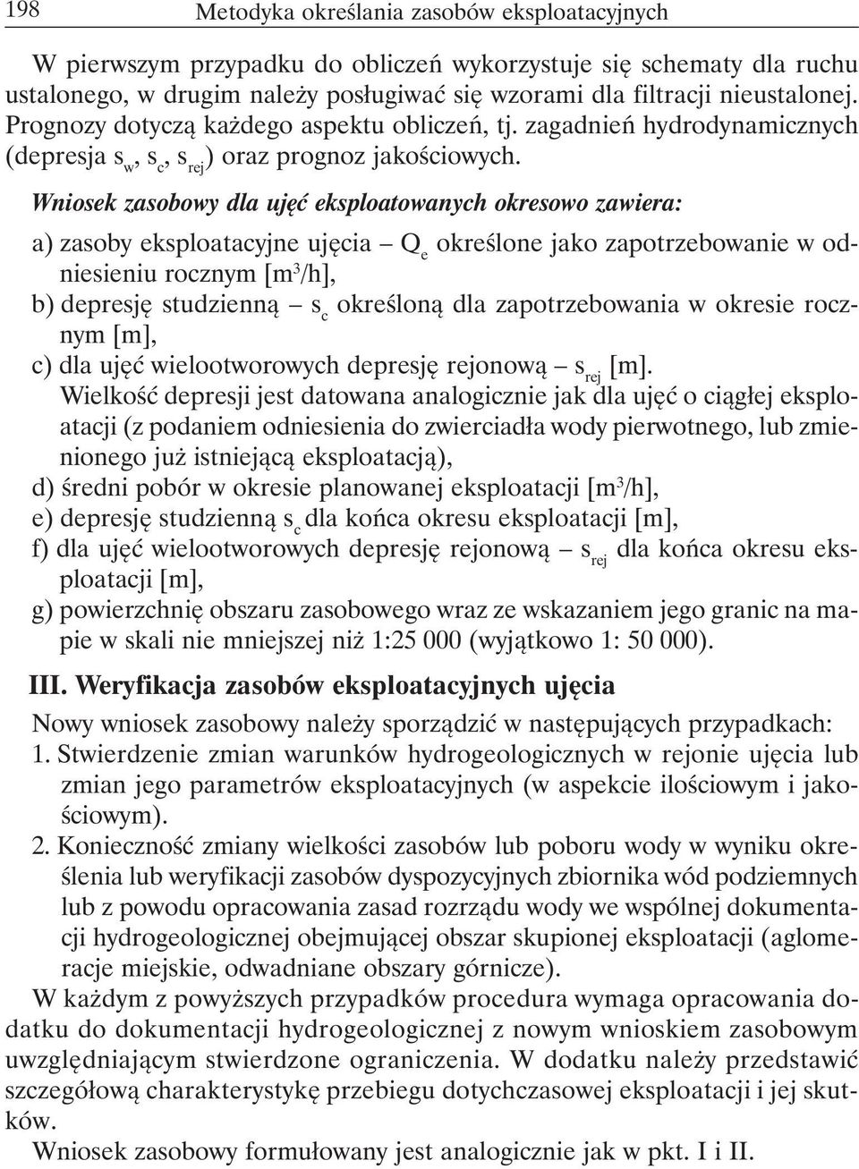 Wniosek zasobowy dla ujęć eksploatowanych okresowo zawiera: a) zasoby eksploatacyjne ujęcia Q e określone jako zapotrzebowanie w odniesieniu rocznym [m 3 /h], b) depresję studzienną s c określoną dla