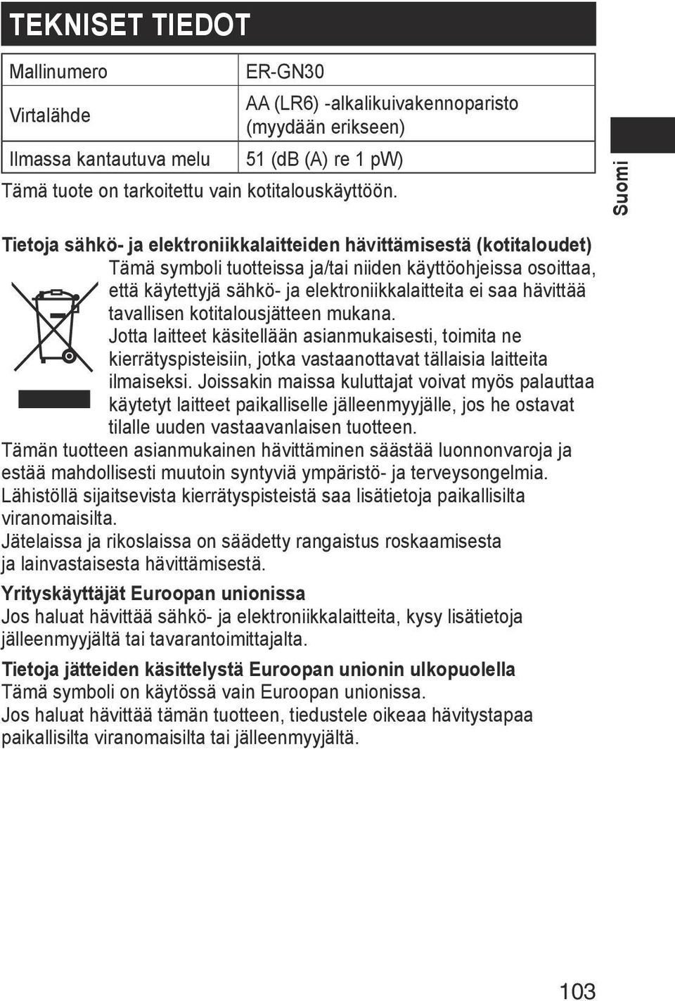 tavallisen kotitalousjätteen mukana. Jotta laitteet käsitellään asianmukaisesti, toimita ne kierrätyspisteisiin, jotka vastaanottavat tällaisia laitteita ilmaiseksi.