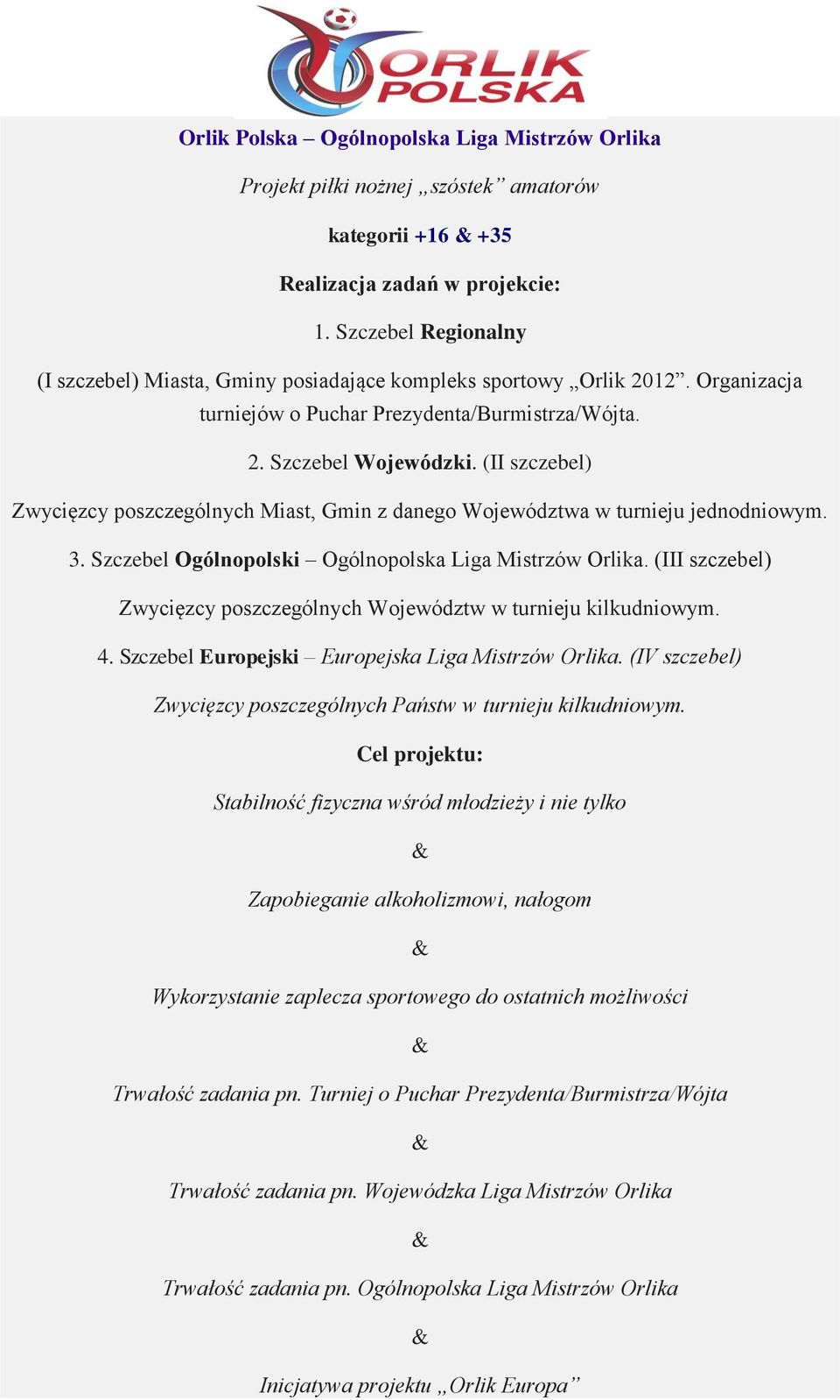 (II szczebel) Zwycięzcy poszczególnych Miast, Gmin z danego Województwa w turnieju jednodniowym. 3. Szczebel Ogólnopolski Ogólnopolska Liga Mistrzów Orlika.