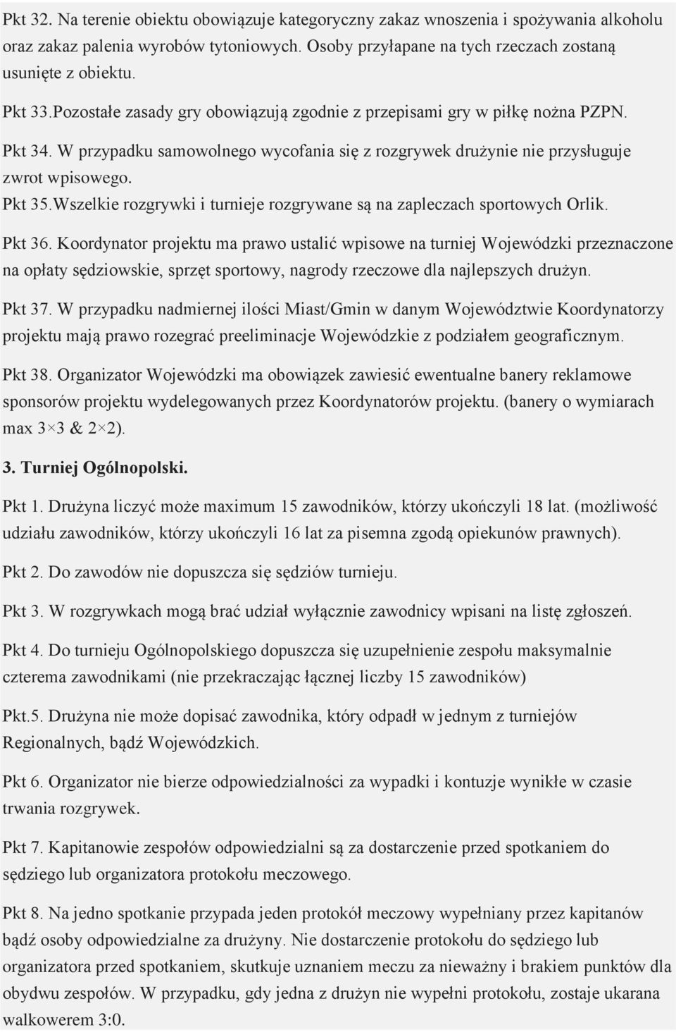 Wszelkie rozgrywki i turnieje rozgrywane są na zapleczach sportowych Orlik. Pkt 36.